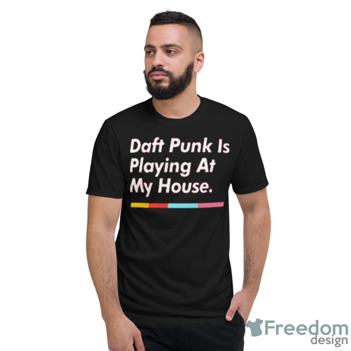 Daft Punk Is Playing At My House Shirt - Short Sleeve T-Shirt