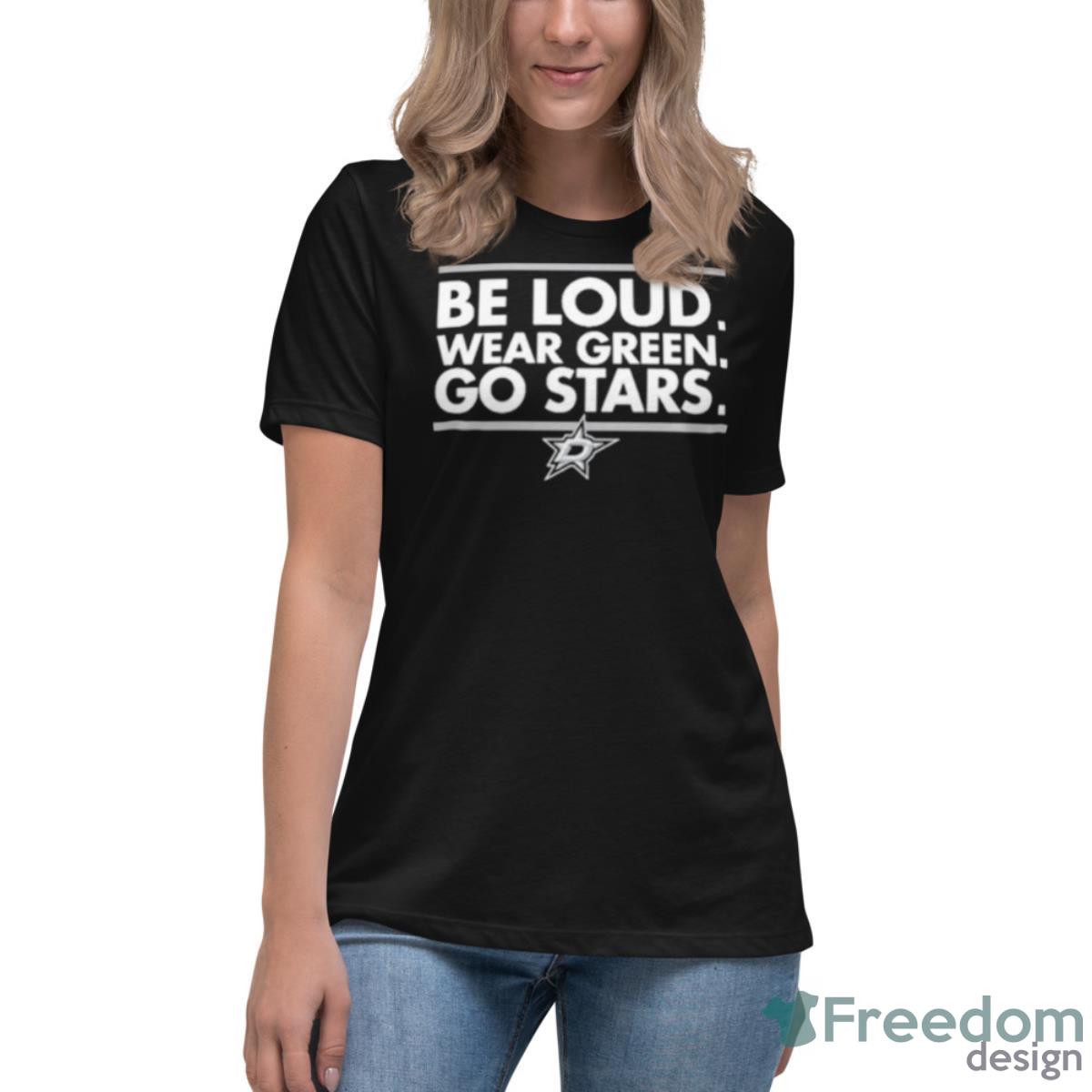 Dallas Stars Be Loud Wear Green Go Stars Shirt - Womens Relaxed Short Sleeve Jersey Tee Dallas Stars Be Loud Wear Green Go Stars Shirt - Womens Relaxed Short Sleeve Jersey Tee
