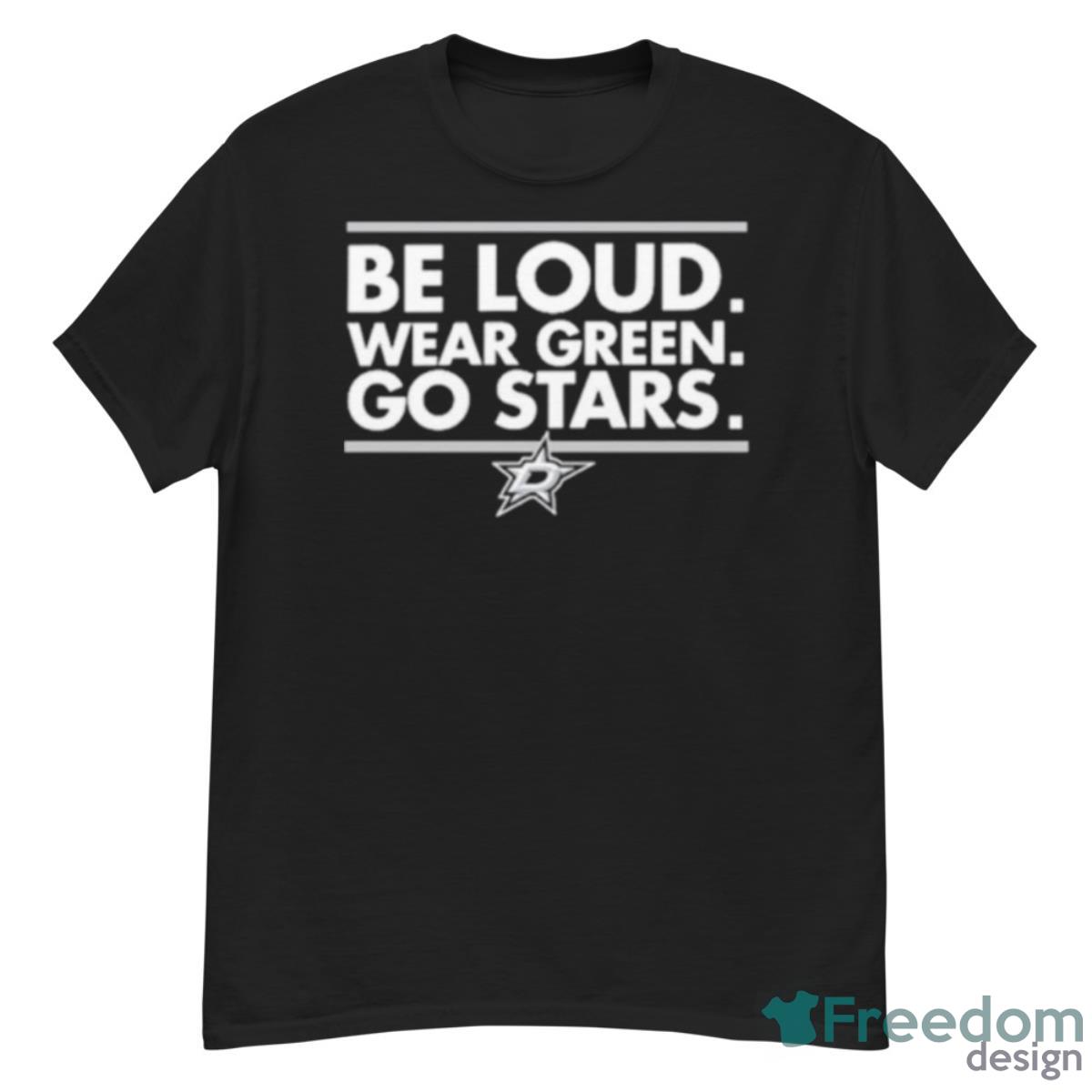 Dallas Stars Be Loud Wear Green Go Stars Shirt - G500 Men’s Classic T-Shirt