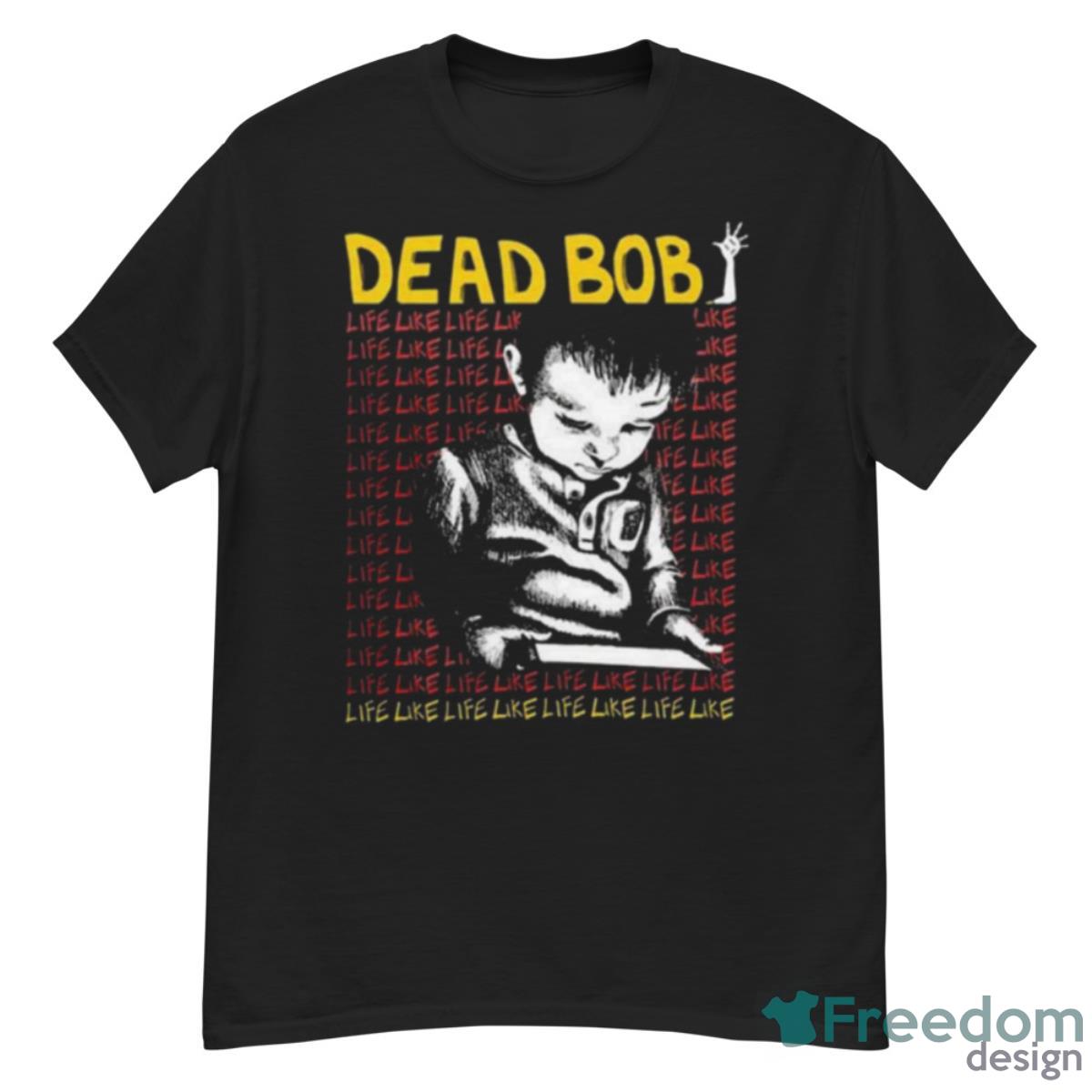 Dead Bob Like Life T Shirt - G500 Men’s Classic T-Shirt