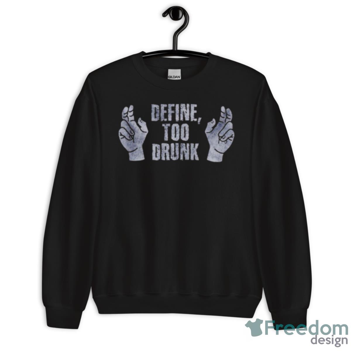 Define Too Drunk T Shirt - Unisex Crewneck Sweatshirt Define Too Drunk T Shirt - Unisex Crewneck Sweatshirt