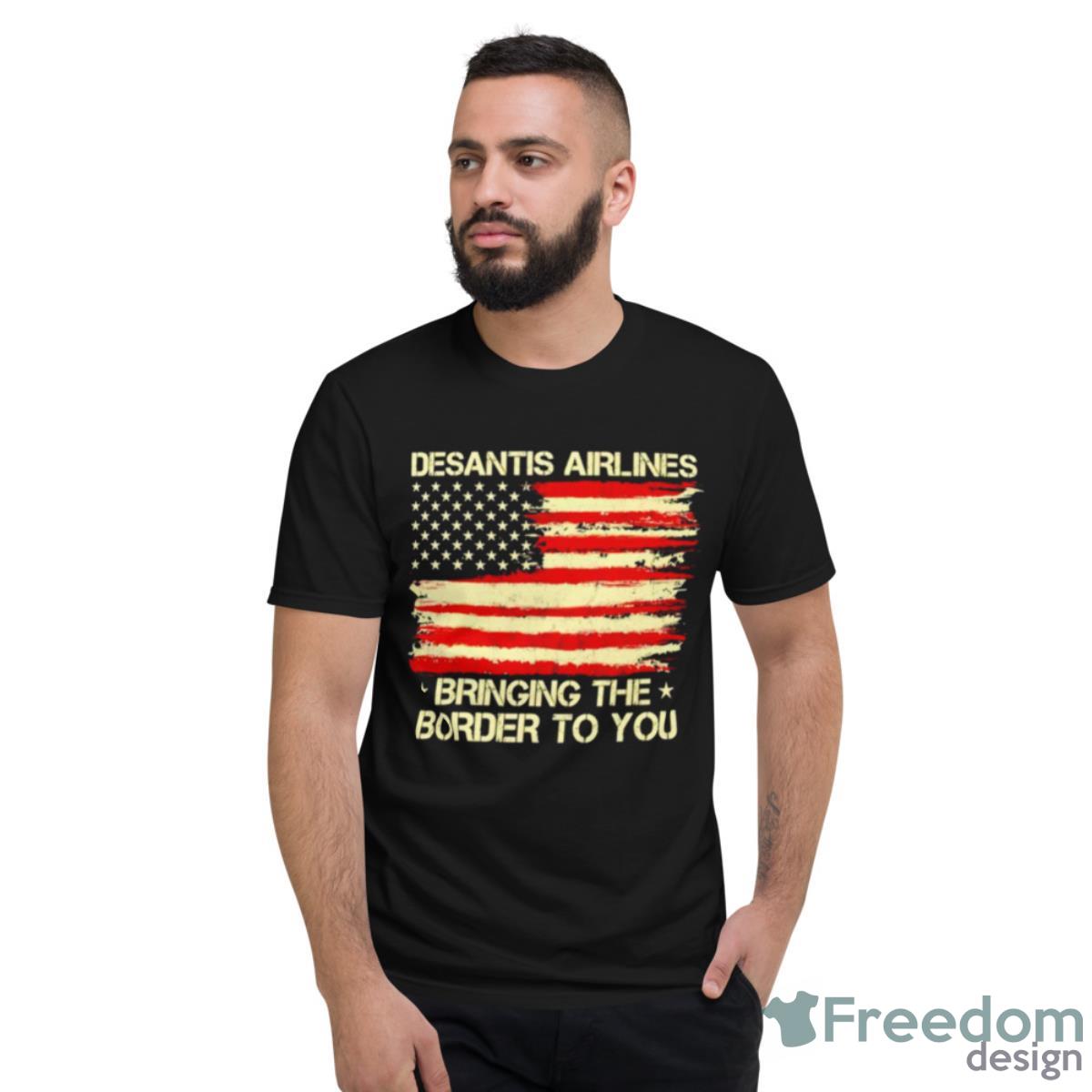 Desantis Airlines Bringing The Border To You USA Flag Shirt - Short Sleeve T-Shirt