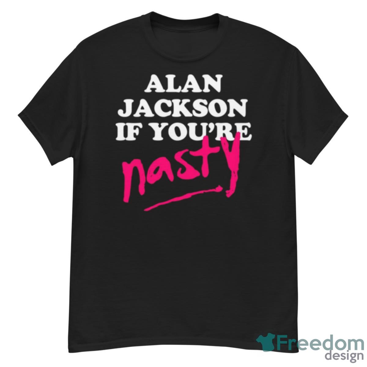 Design Alan Jackson If You’Re Nasty Shirt - G500 Men’s Classic T-Shirt