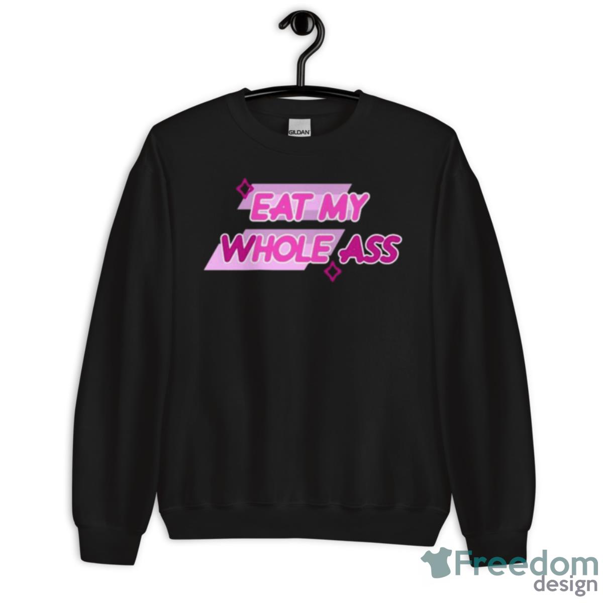 Design Eat My Whole Ass 2023 T Shirt - Unisex Crewneck Sweatshirt Design Eat My Whole Ass 2023 T Shirt - Unisex Crewneck Sweatshirt