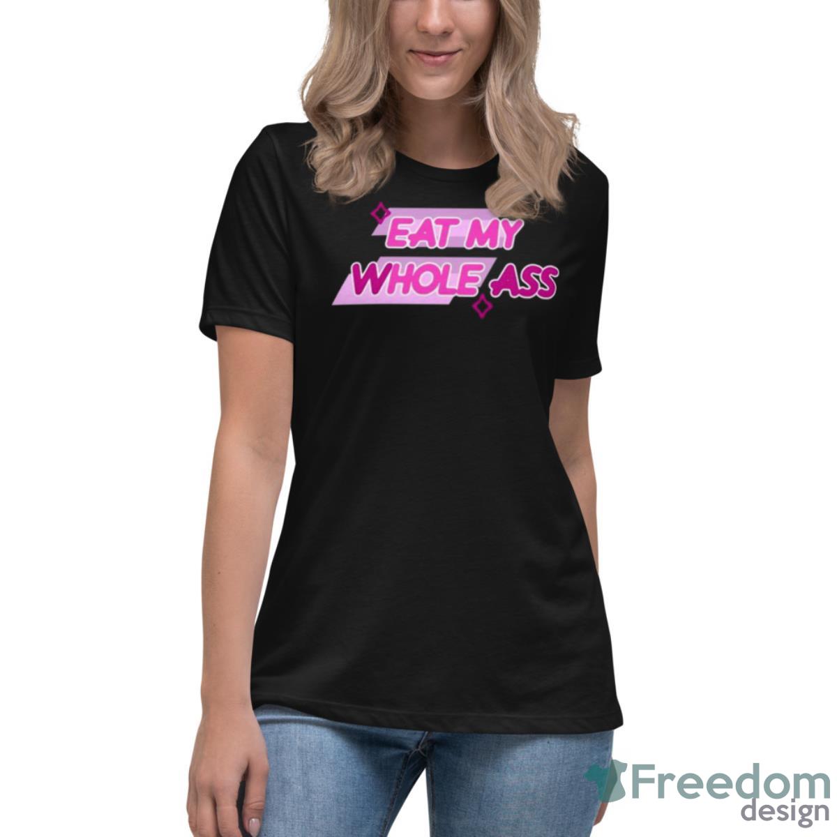 Design Eat My Whole Ass 2023 T Shirt - Womens Relaxed Short Sleeve Jersey Tee Design Eat My Whole Ass 2023 T Shirt - Womens Relaxed Short Sleeve Jersey Tee