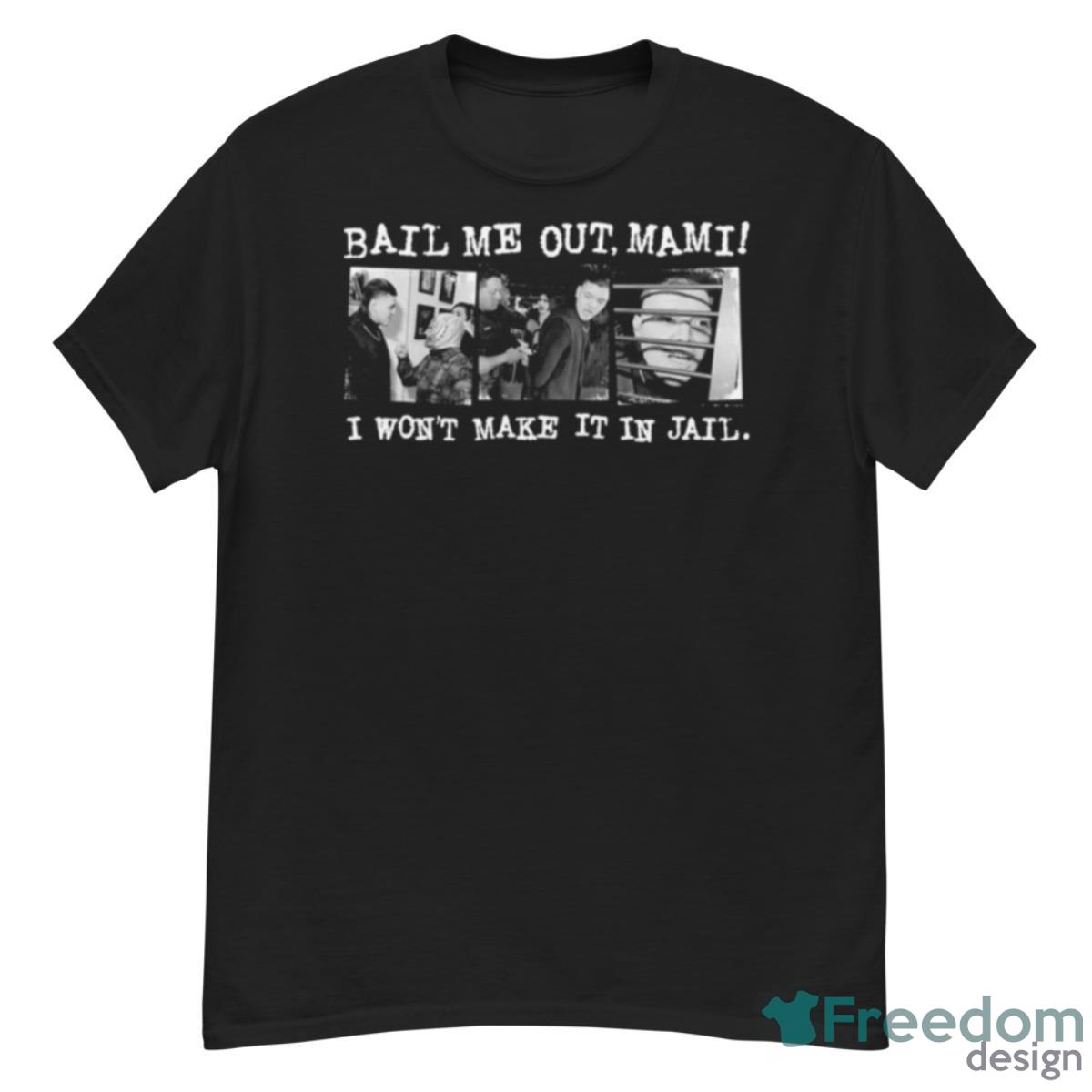 Design Official Bail Me Out MamI I Won’t Make It In Jail Shirt - G500 Men’s Classic T-Shirt