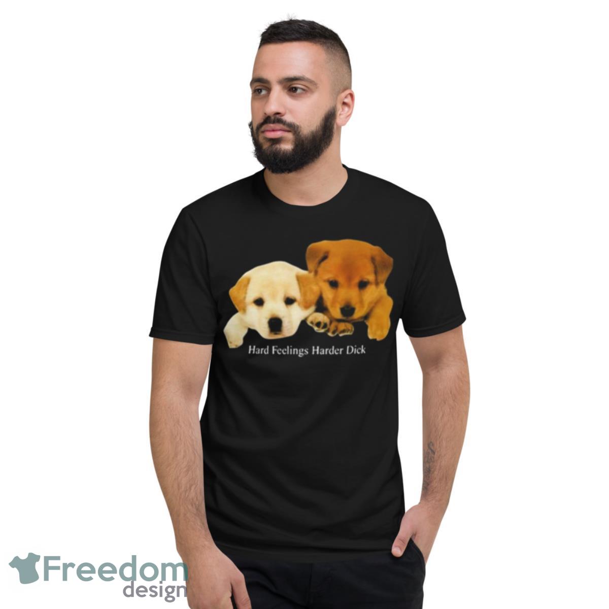 Dog Hard Feelings Harder Dick T Shirt - Short Sleeve T-Shirt