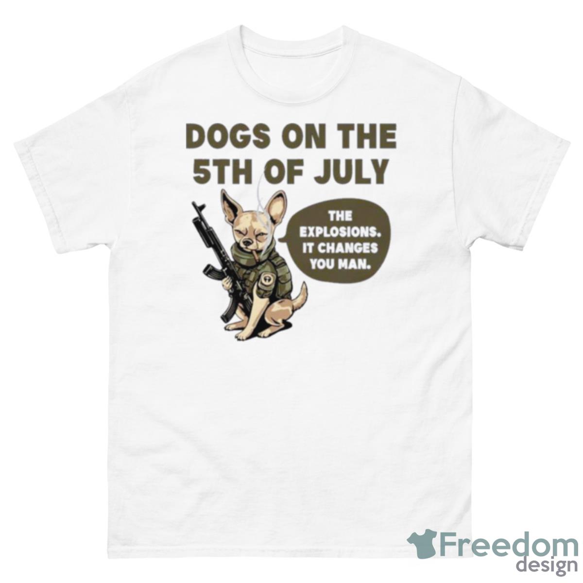 Dogs On The 5th Of July The Explosions It Changes You Man Shirt - 500 Men’s Classic Tee Gildan