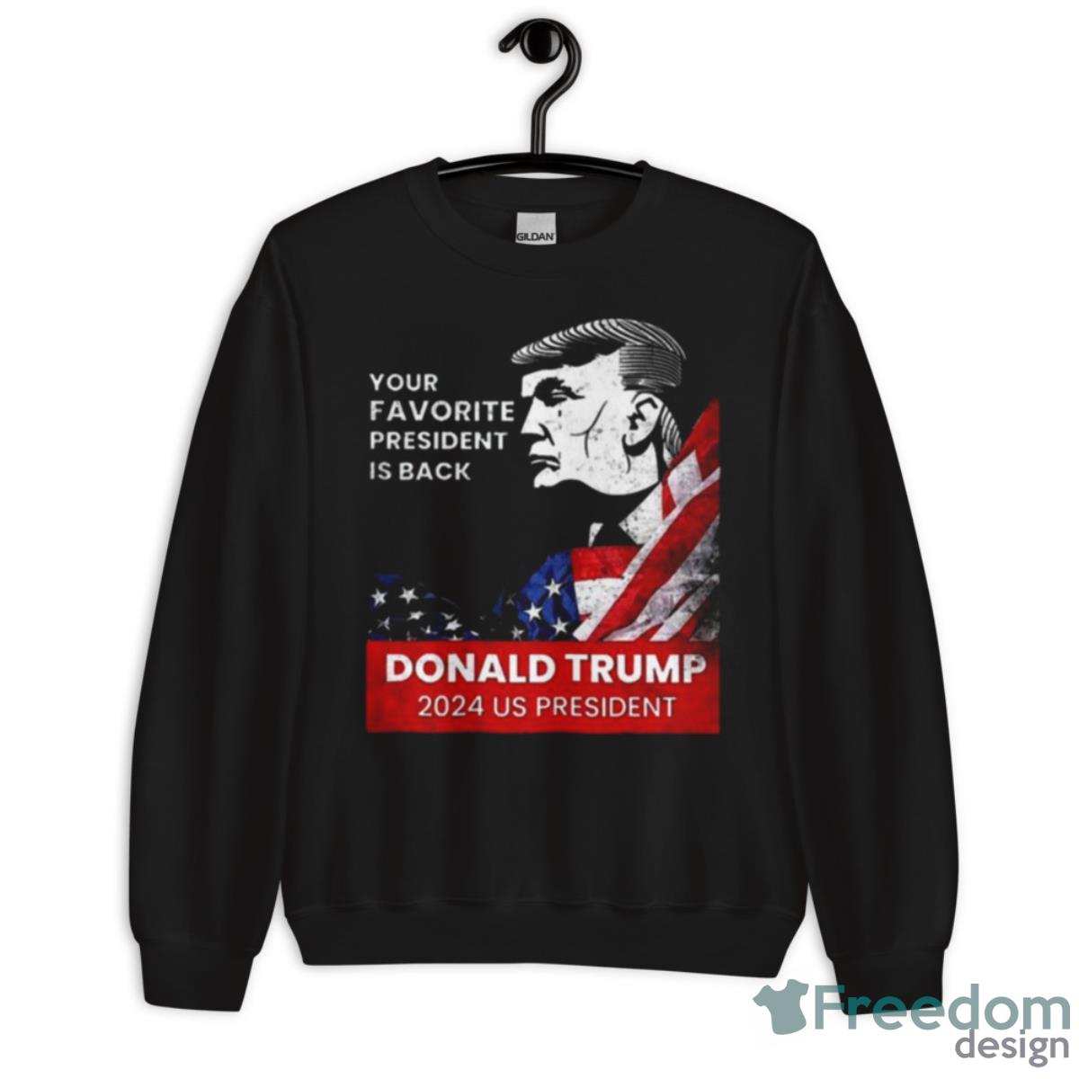 Donald Trump 2024 Us President Your Favorite President Is Back Shirt - Unisex Crewneck Sweatshirt Donald Trump 2024 Us President Your Favorite President Is Back Shirt - Unisex Crewneck Sweatshirt