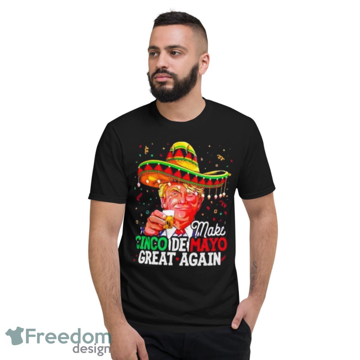 Donald Trump Make Cinco De Mayo Great Again Shirt - Short Sleeve T-Shirt