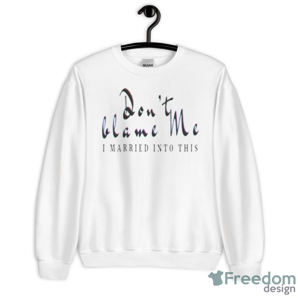 Don’t Blame Me I Married Into This Shirt - Unisex Heavy Blend Crewneck Sweatshirt