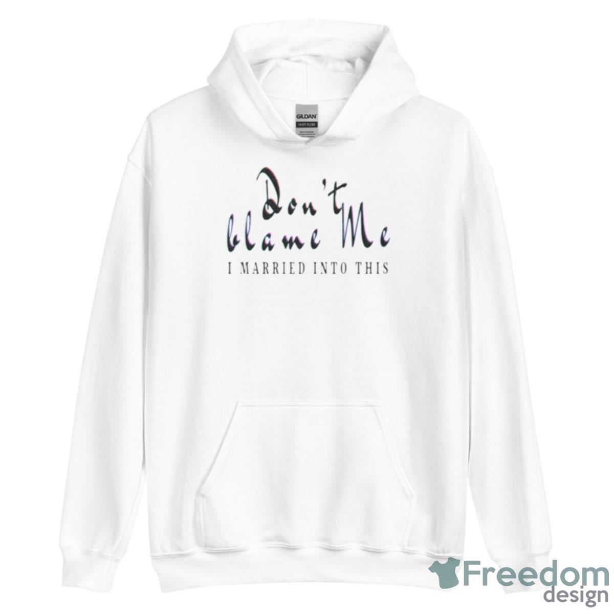 Don’t Blame Me I Married Into This Shirt - Unisex Heavy Blend Hooded Sweatshirt Don’t Blame Me I Married Into This Shirt - Unisex Heavy Blend Hooded Sweatshirt