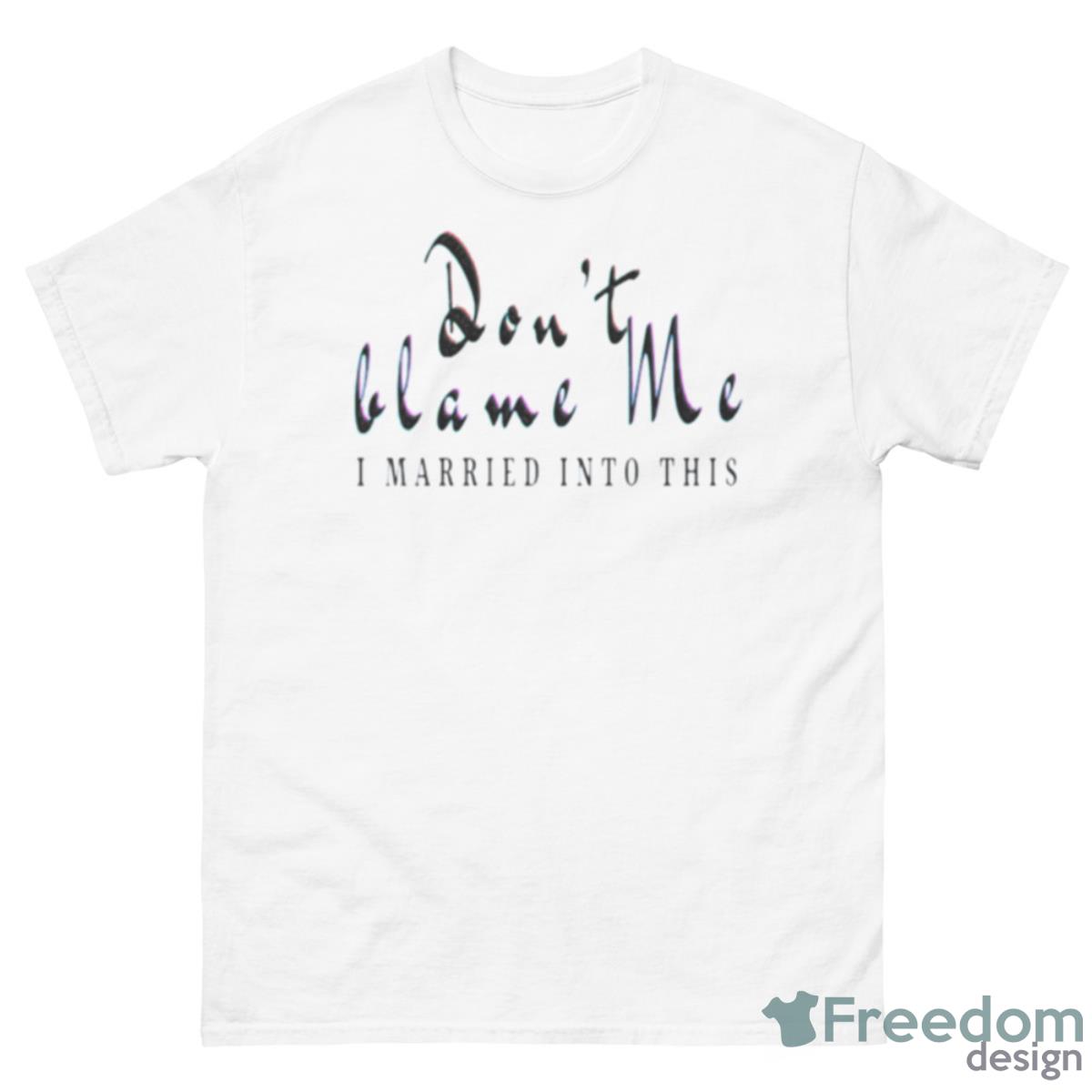Don’t Blame Me I Married Into This Shirt - 500 Men’s Classic Tee Gildan
