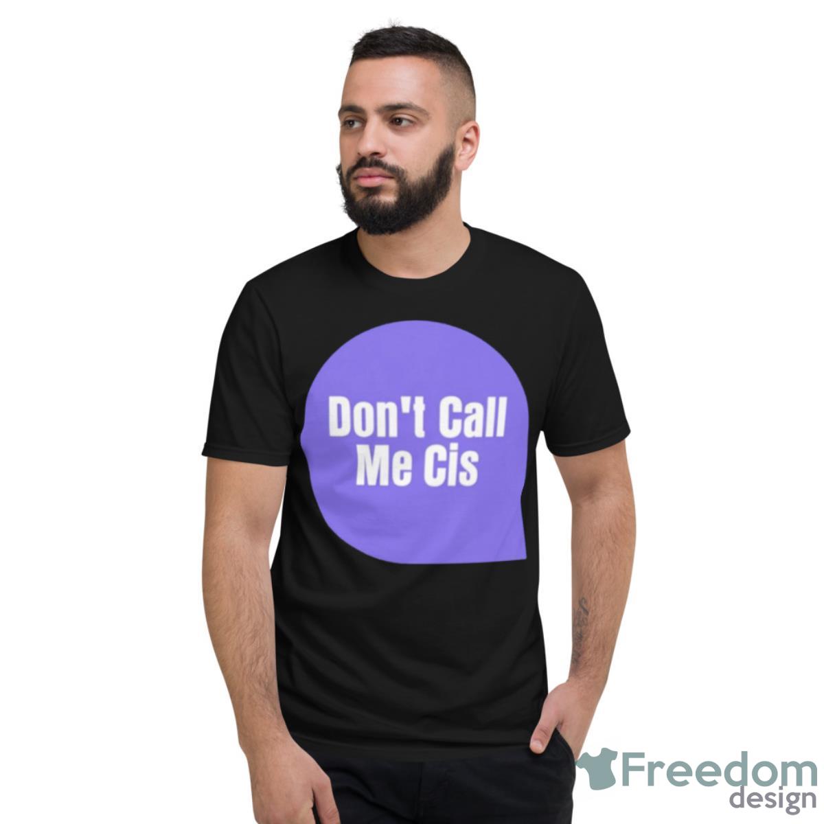 Don’t Call Me Cis Shirt - Short Sleeve T-Shirt