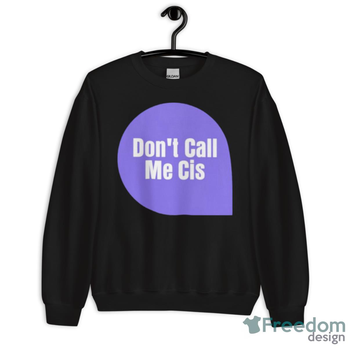 Don’t Call Me Cis Shirt - Unisex Crewneck Sweatshirt Don’t Call Me Cis Shirt - Unisex Crewneck Sweatshirt