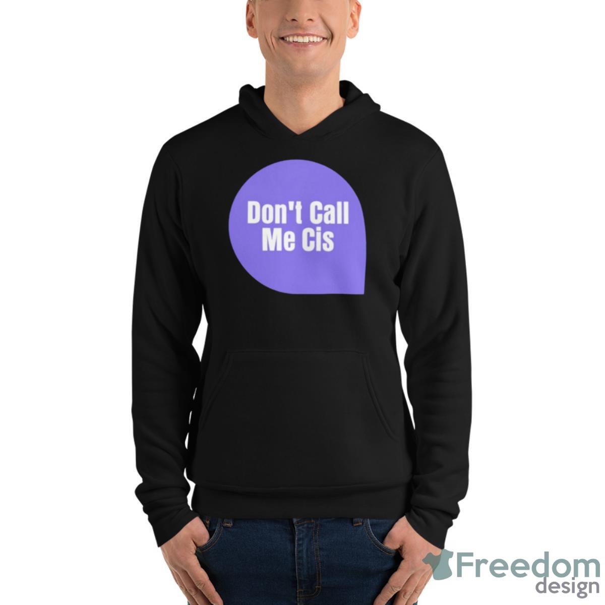 Don’t Call Me Cis Shirt - Unisex Fleece Pullover Hoodie Don’t Call Me Cis Shirt - Unisex Fleece Pullover Hoodie