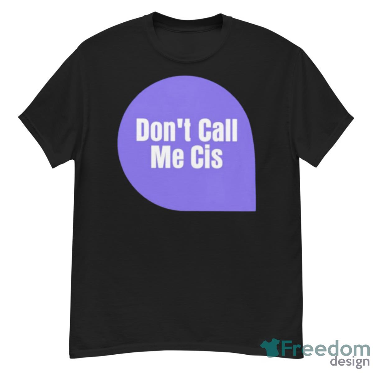 Don’t Call Me Cis Shirt - G500 Men’s Classic T-Shirt