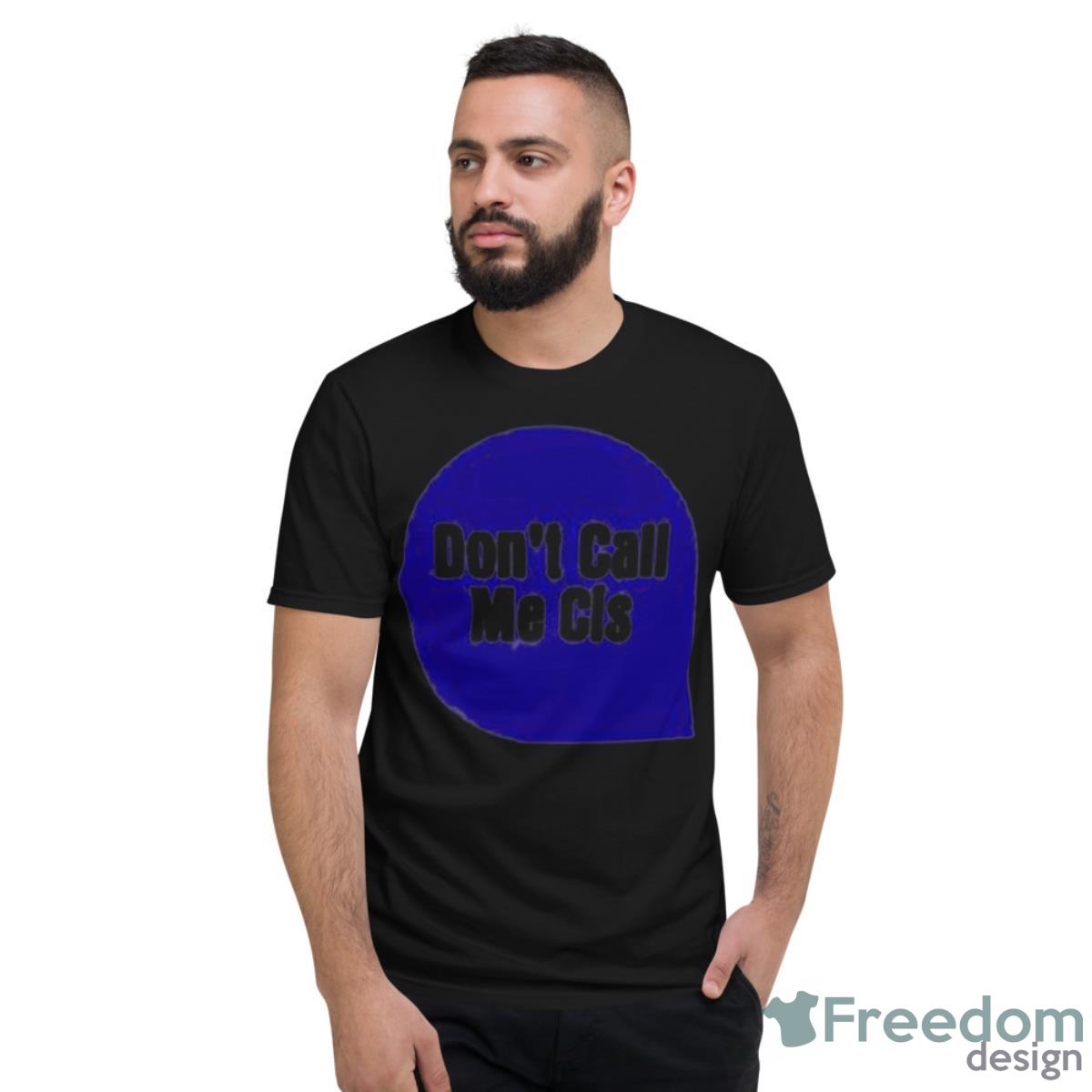 Don’t Call Me Cis T Shirt - Short Sleeve T-Shirt