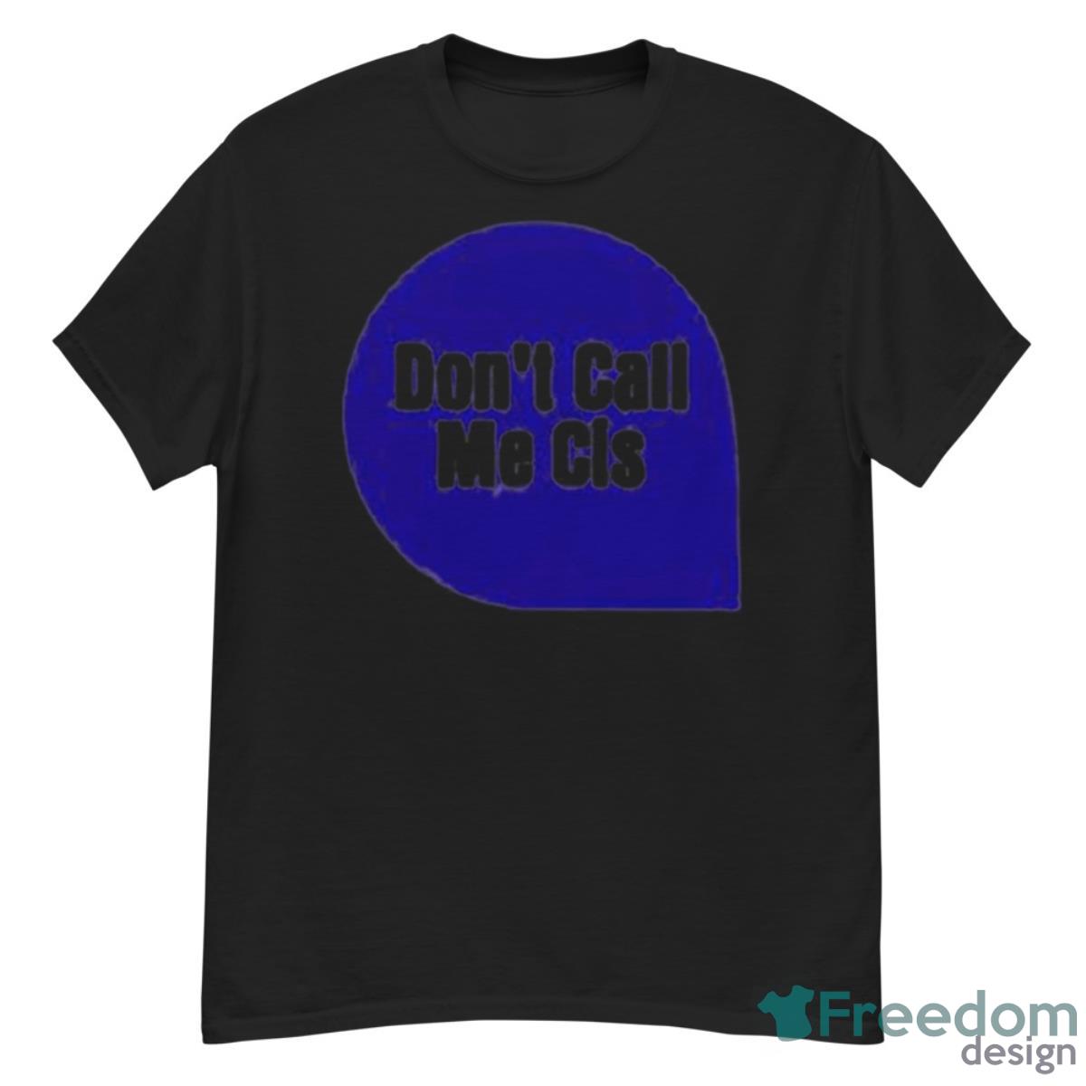 Don’t Call Me Cis T Shirt - G500 Men’s Classic T-Shirt