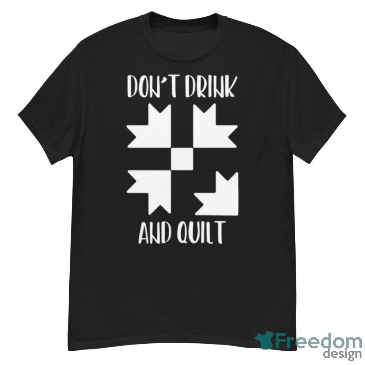 Don’t Drink & Quilt Sewing Funny Shirt - G500 Men’s Classic T-Shirt