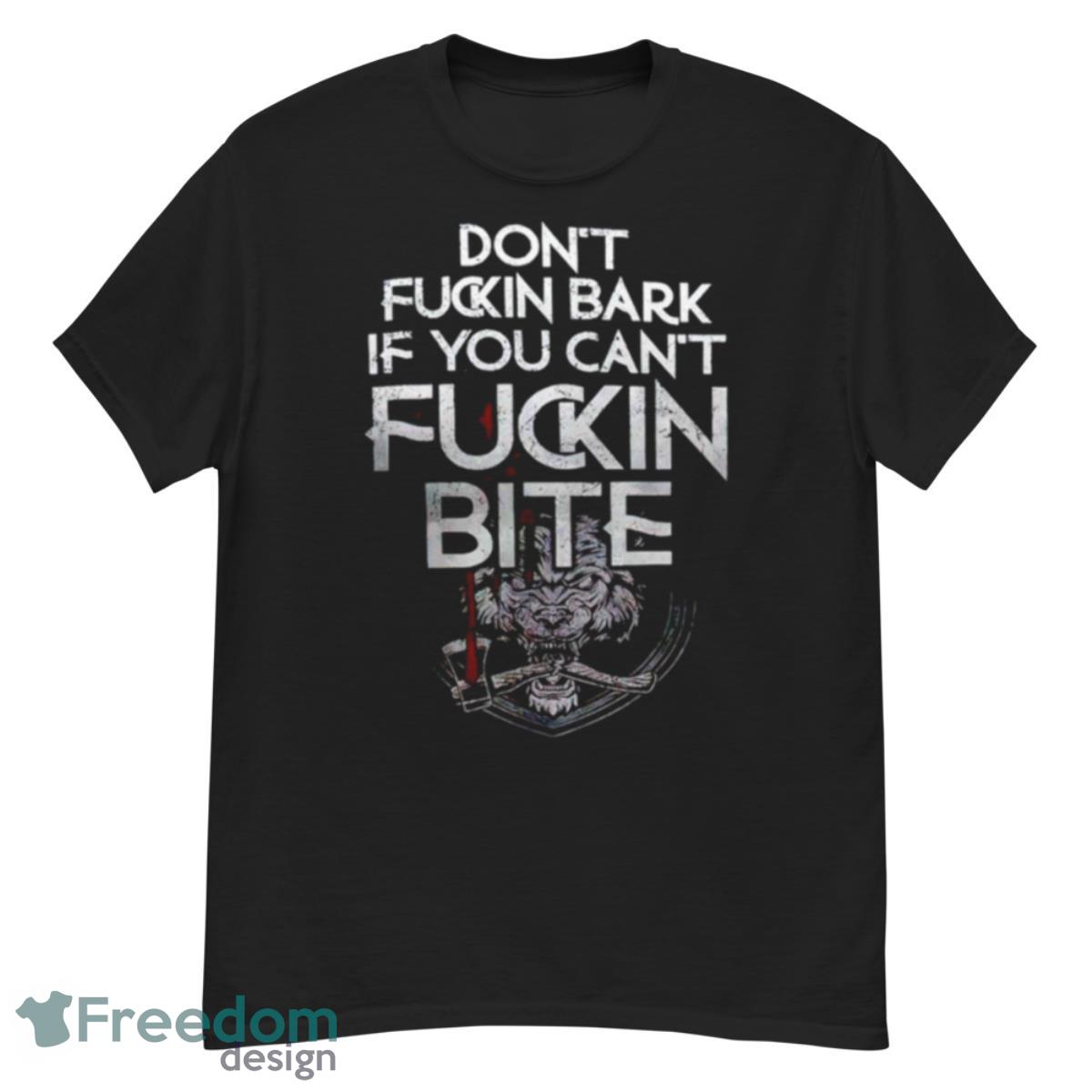Don’t Fucking Bark If You Can’t Fuckin Bite Shirt - G500 Men’s Classic T-Shirt