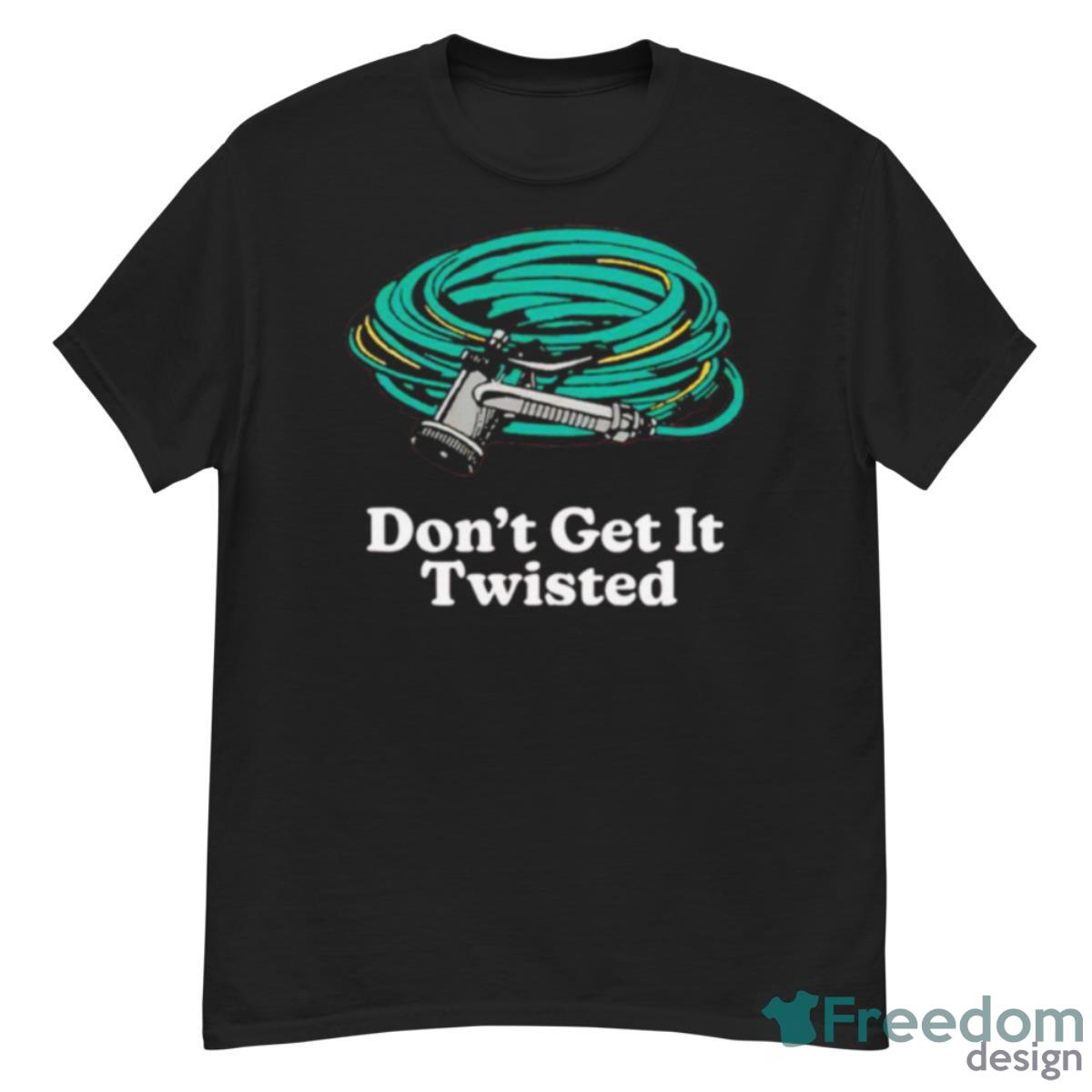 Don’t Get It Twisted Shirt - G500 Men’s Classic T-Shirt