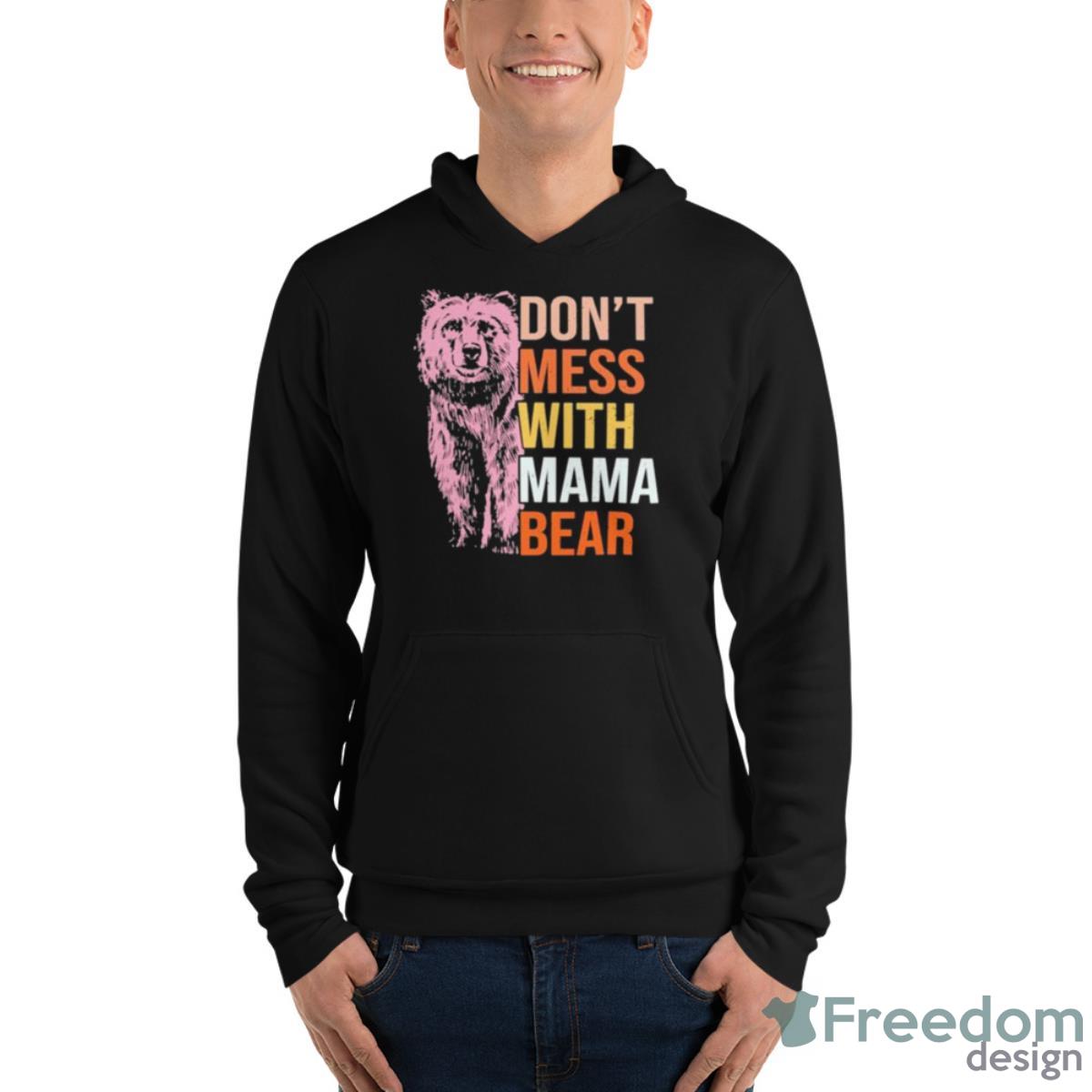 Don’t Mess With Mama Bear 2023 Shirt - Unisex Fleece Pullover Hoodie Don’t Mess With Mama Bear 2023 Shirt - Unisex Fleece Pullover Hoodie