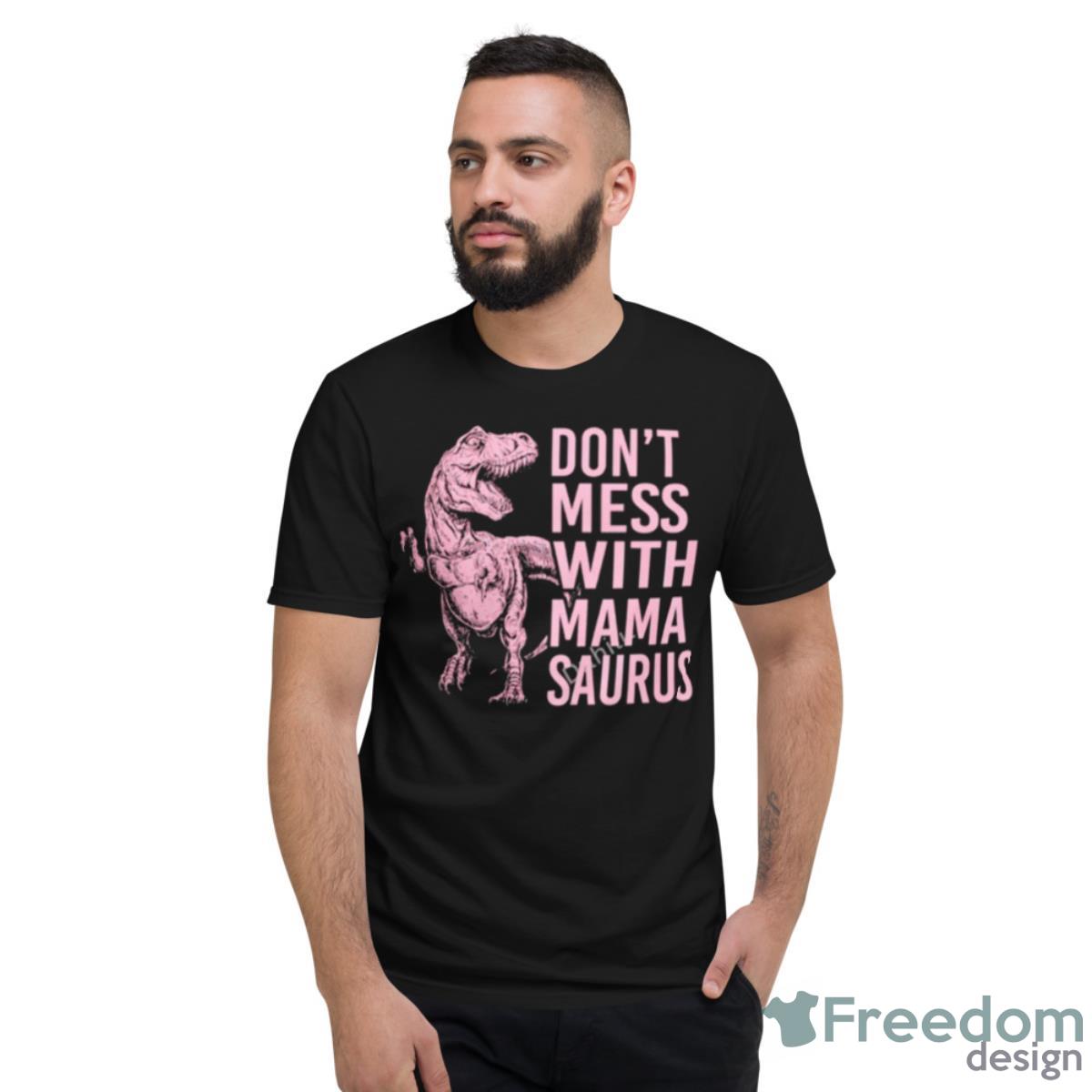 Don’t Mess With Mama Saurus T Shirt - Short Sleeve T-Shirt