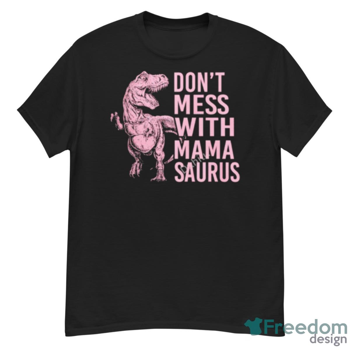 Don’t Mess With Mama Saurus T Shirt - G500 Men’s Classic T-Shirt