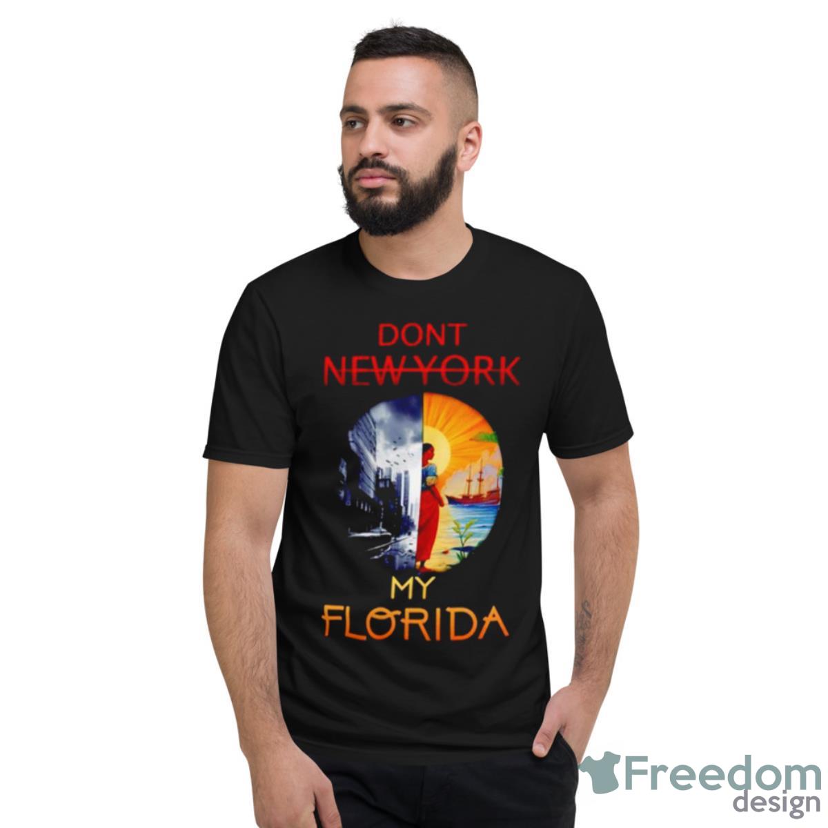 Don’t New York My Florida Shirt - Short Sleeve T-Shirt