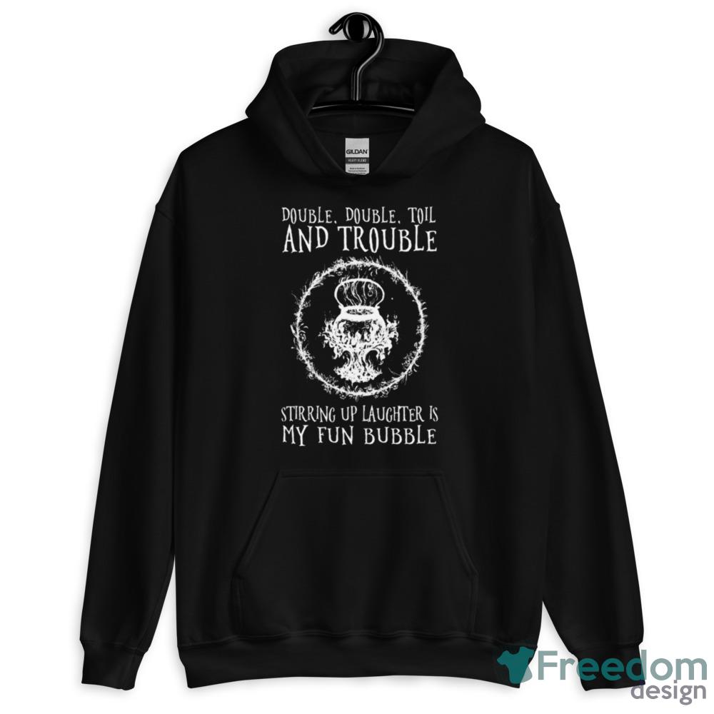 Double Double Toil And Trouble Stirring Up Laughter Is My Fun Bubble T Shirt - Short Sleeve T-Shirt