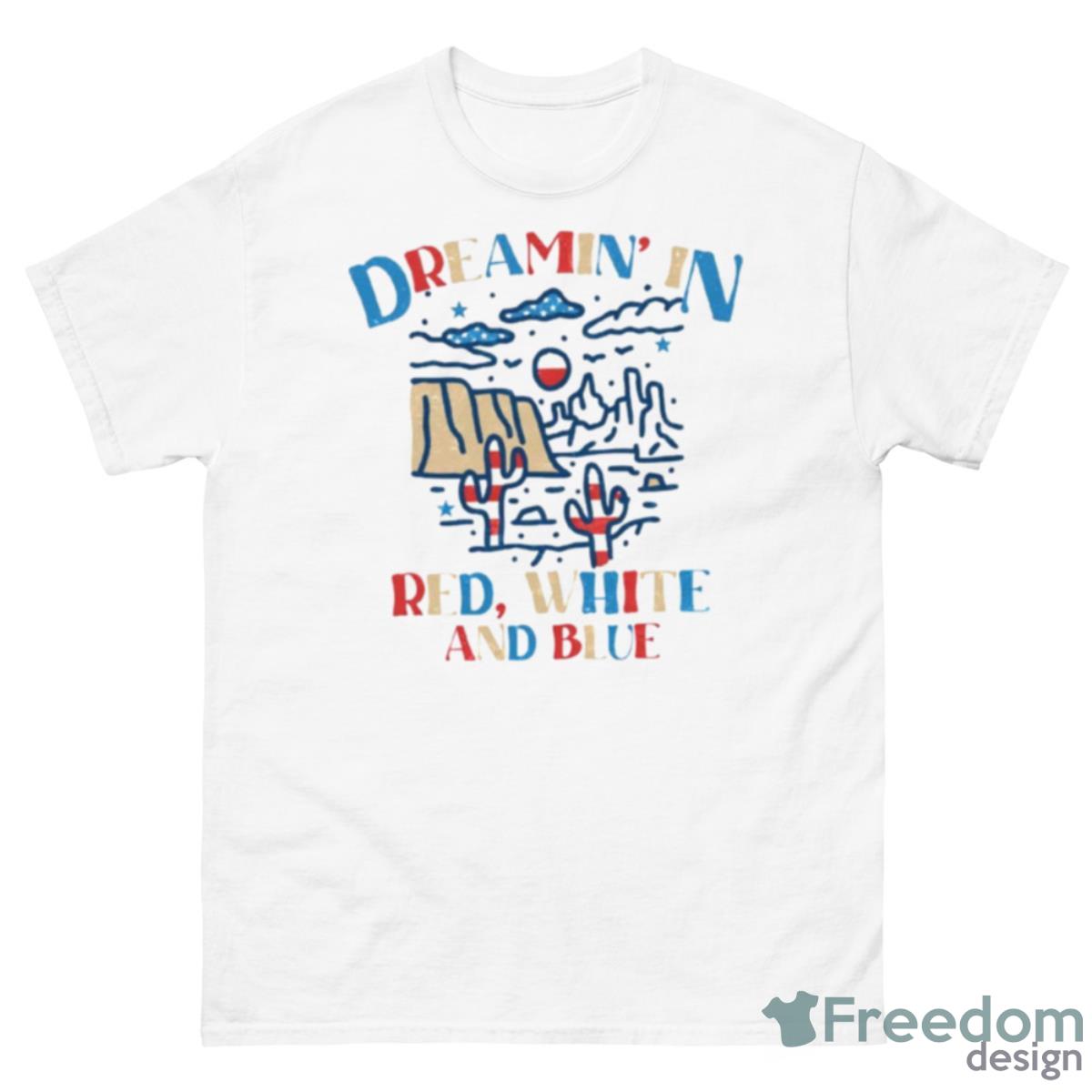 Dreamin’ In Red White And Blue Shirt - 500 Men’s Classic Tee Gildan