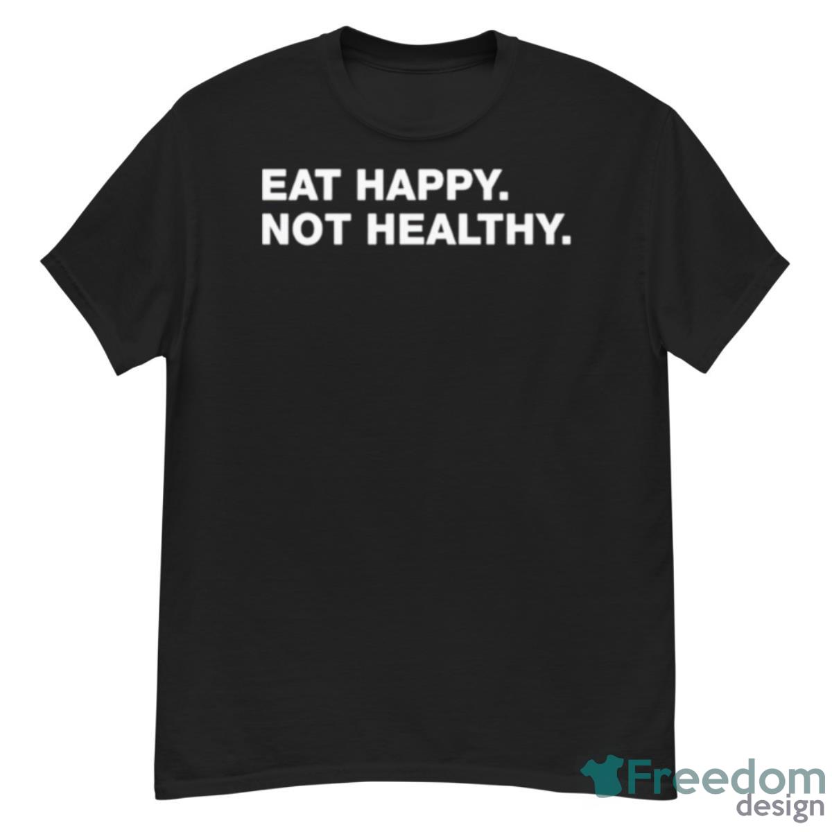 Eat Happy Not Healthy T Shirt - G500 Men’s Classic T-Shirt