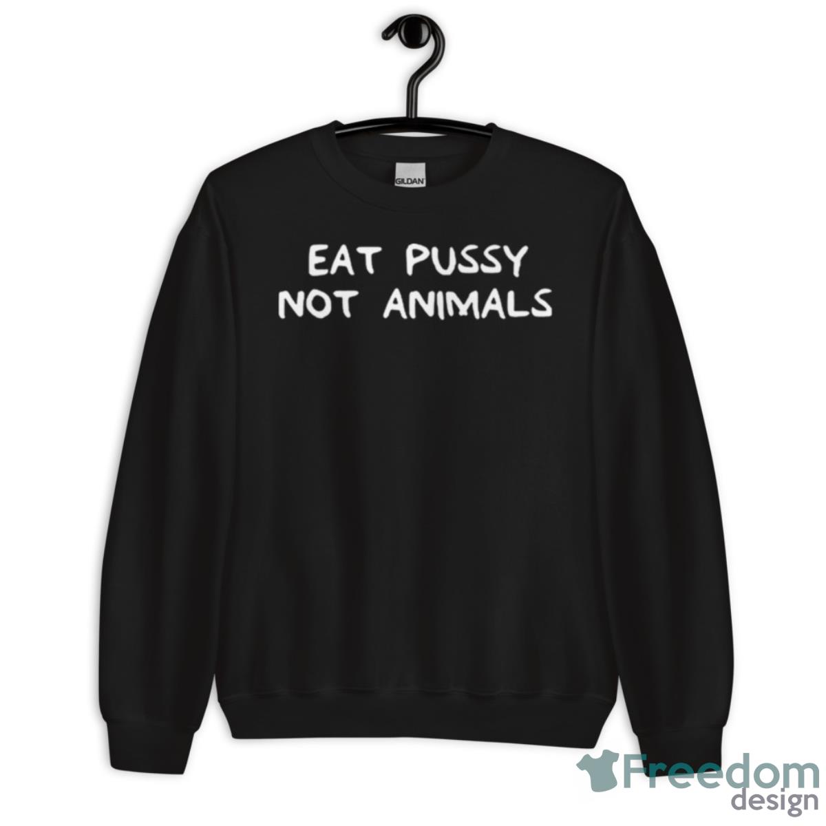 Eat Pussy Not Animal Shirt - Unisex Crewneck Sweatshirt Eat Pussy Not Animal Shirt - Unisex Crewneck Sweatshirt