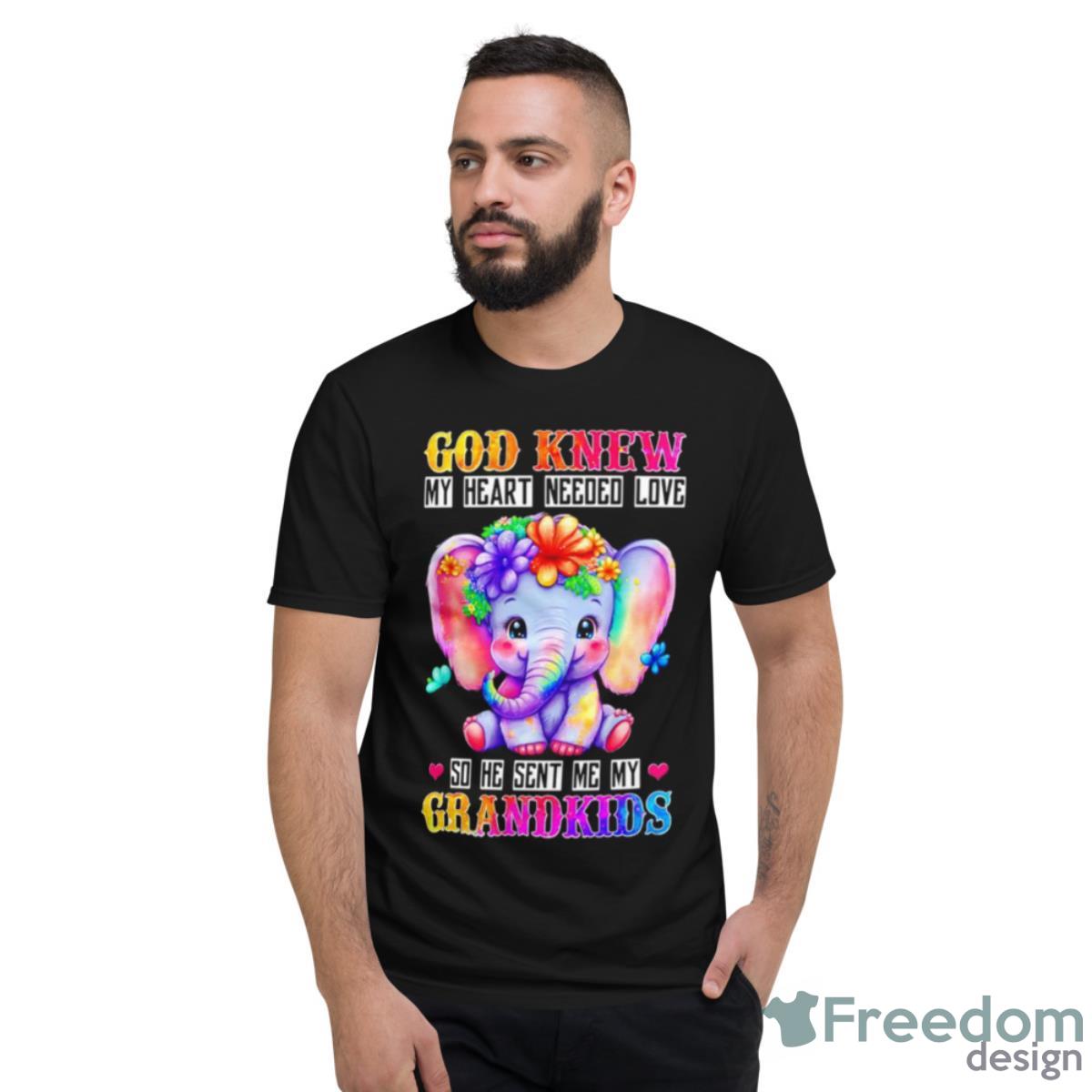 Elephant God Knew My Heart Needed Love So He Sent Me My Grandkids Shirt - Short Sleeve T-Shirt