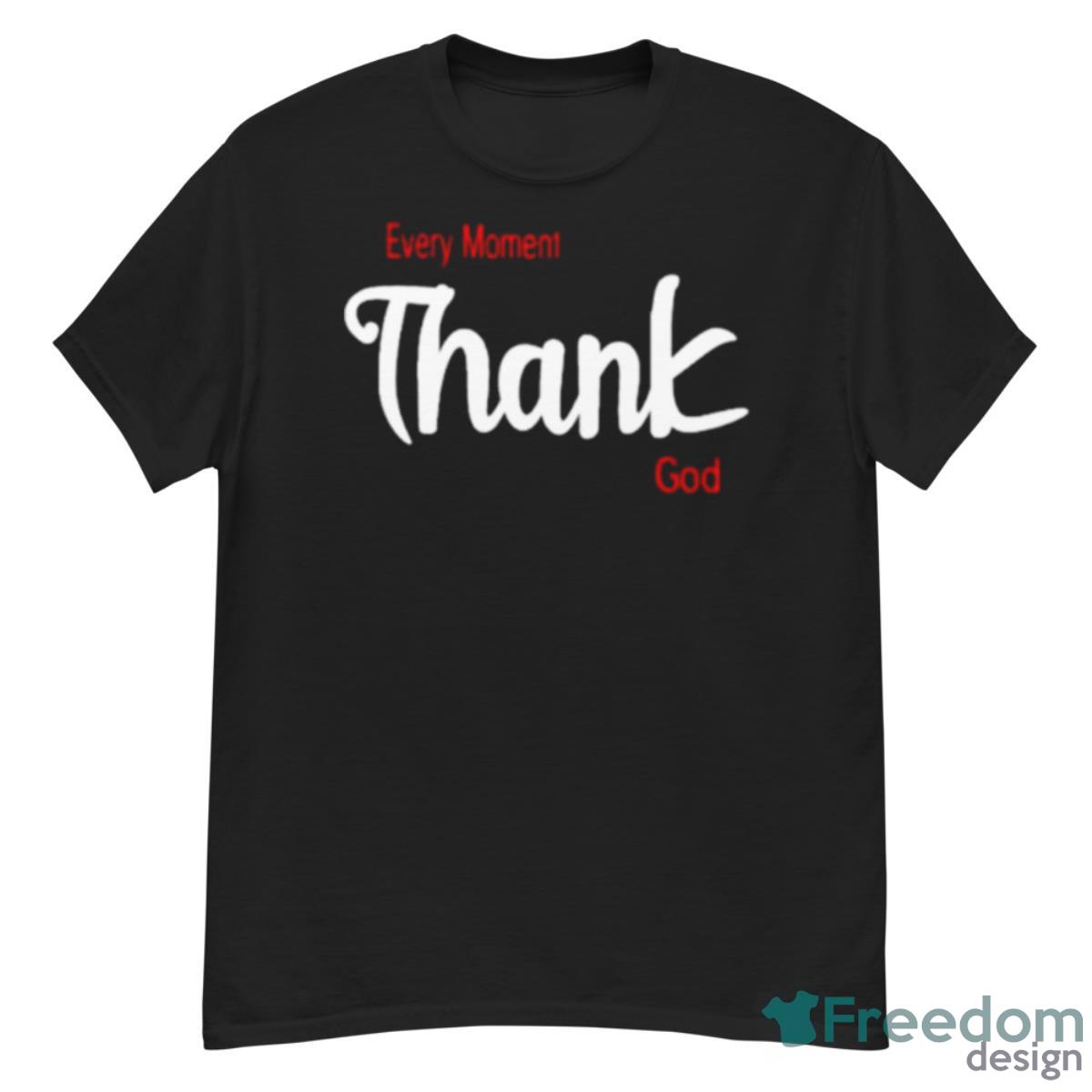 Every Moment Thank God Shirt - G500 Men’s Classic T-Shirt