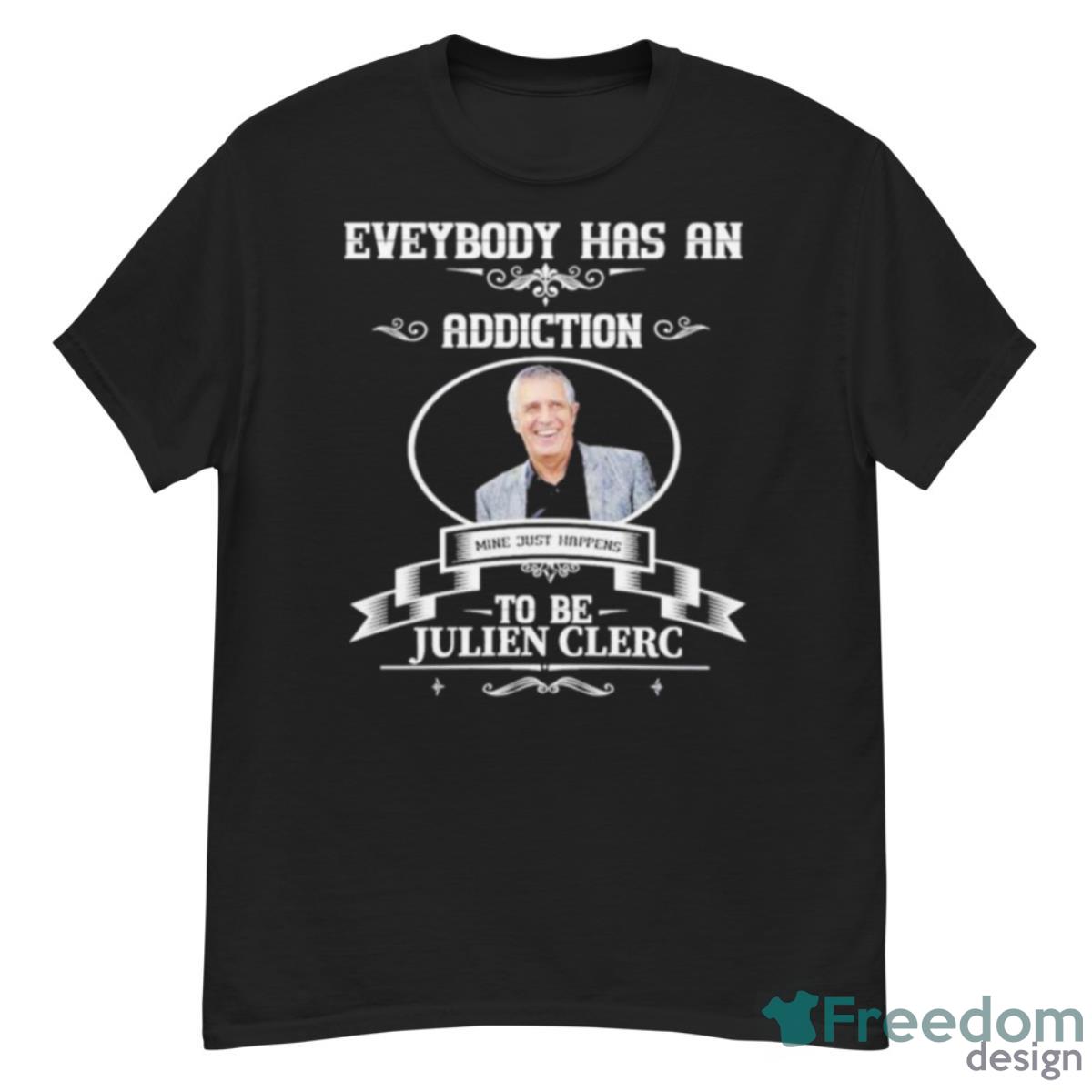 Everybody Has An Addiction Mine Just Happens To Be Julien Clerc Shirt - G500 Men’s Classic T-Shirt