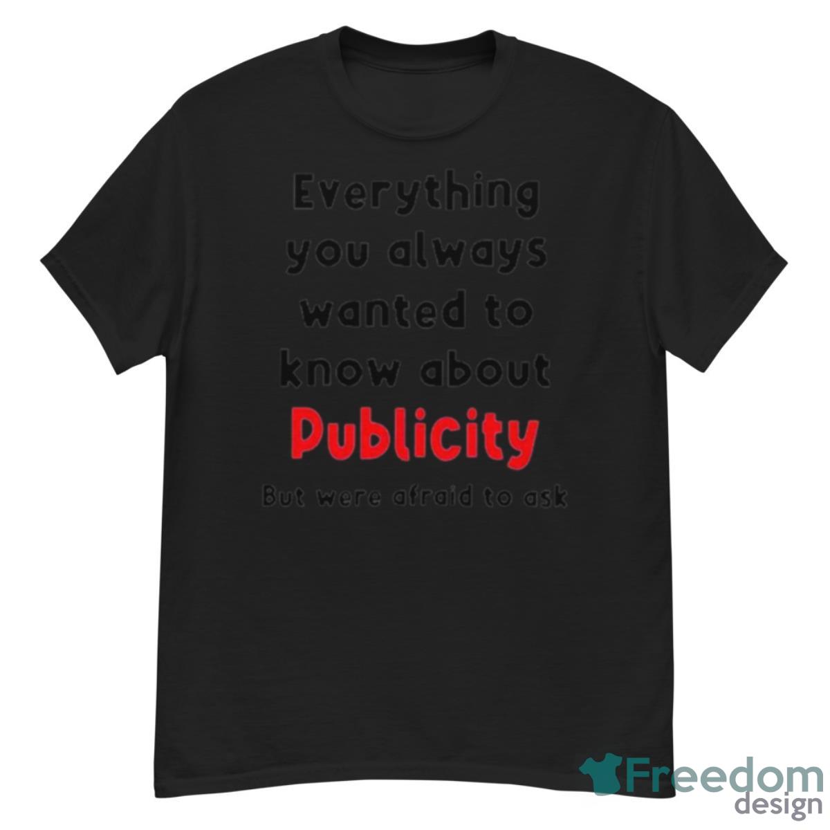 Everything You Always Wanted To Know About Publicity But Were Afraid To Ask Shirt - G500 Men’s Classic T-Shirt
