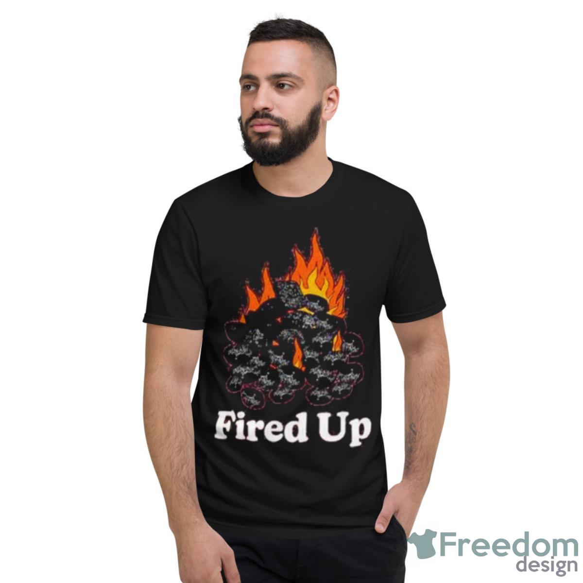 Fired Up Shirt - Short Sleeve T-Shirt