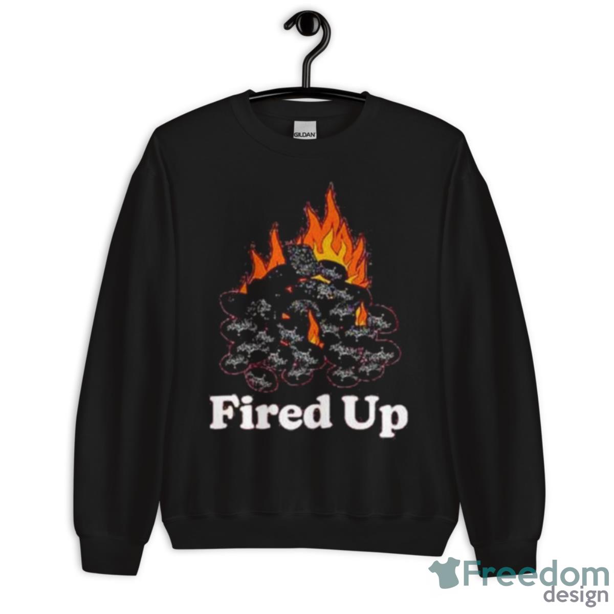Fired Up Shirt - Unisex Crewneck Sweatshirt Fired Up Shirt - Unisex Crewneck Sweatshirt