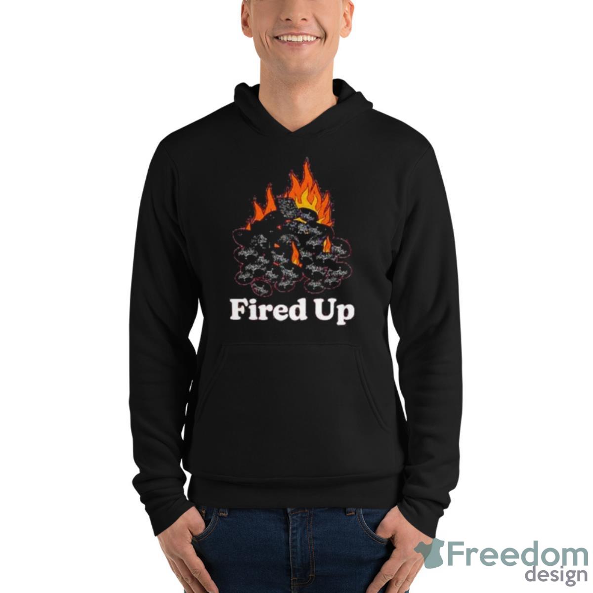 Fired Up Shirt - Unisex Fleece Pullover Hoodie Fired Up Shirt - Unisex Fleece Pullover Hoodie