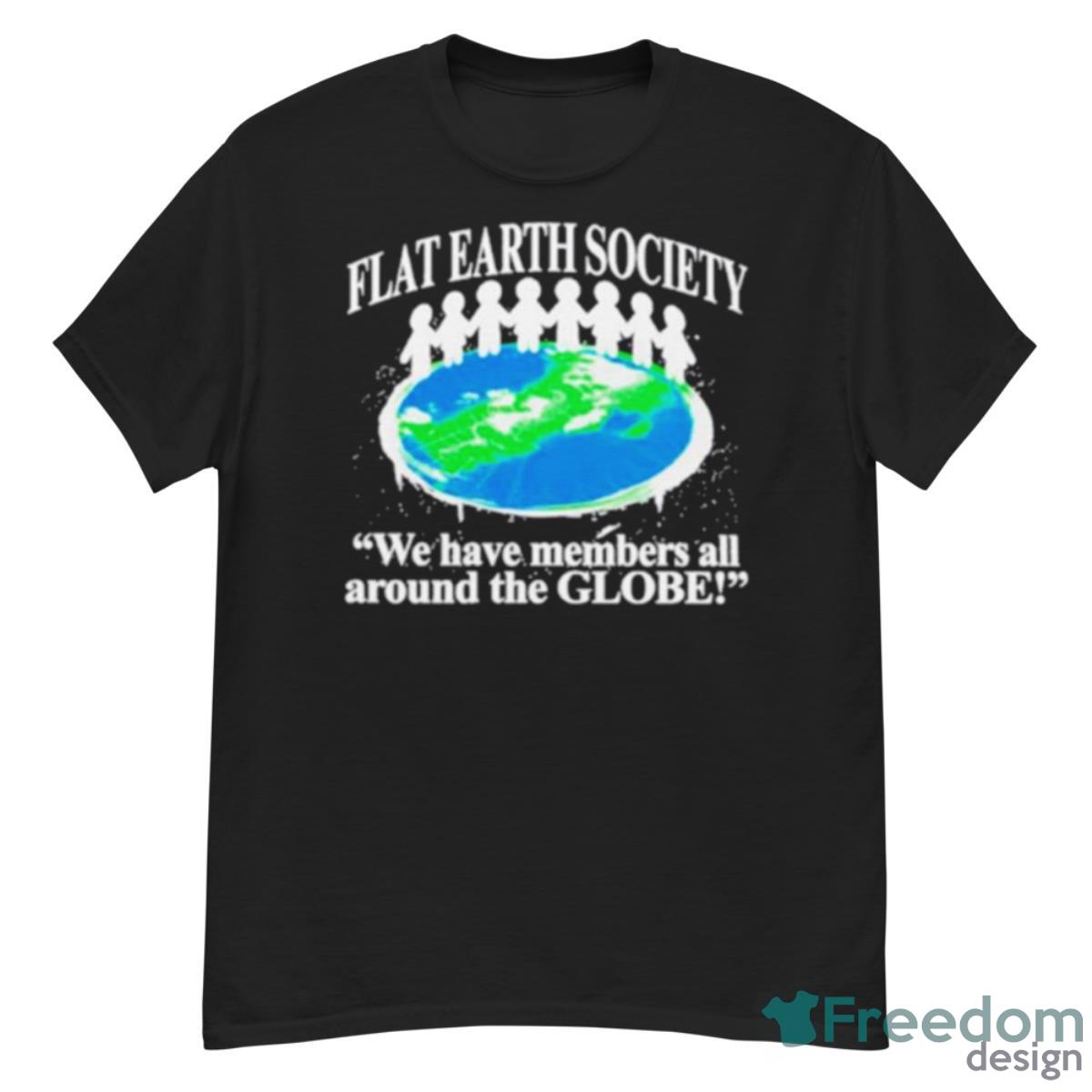 Flat Earth Society We Have Members All Around The Globe Shirt - G500 Men’s Classic T-Shirt