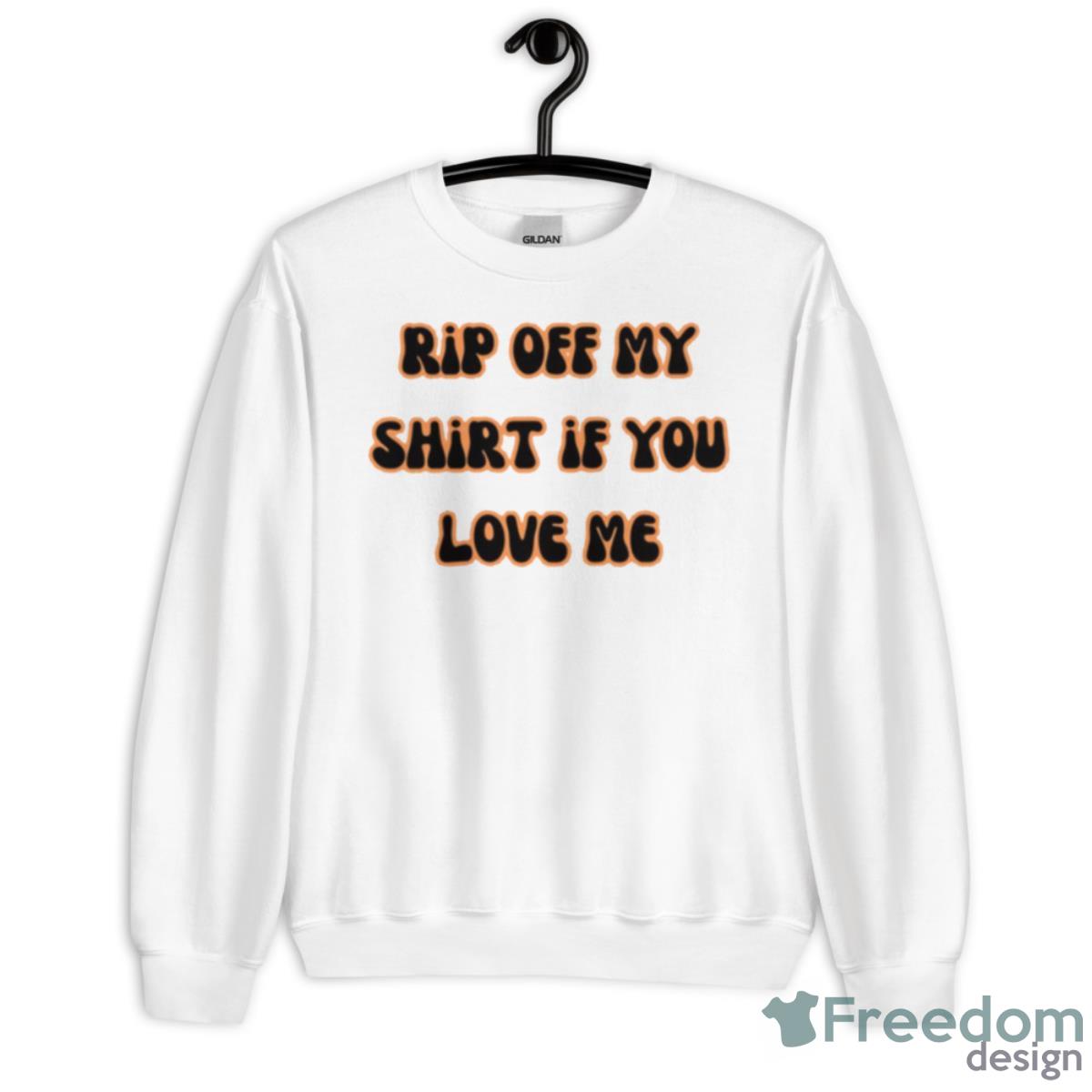 Funny Quote Rip Off My If You Love Me Shirt - Unisex Heavy Blend Crewneck Sweatshirt