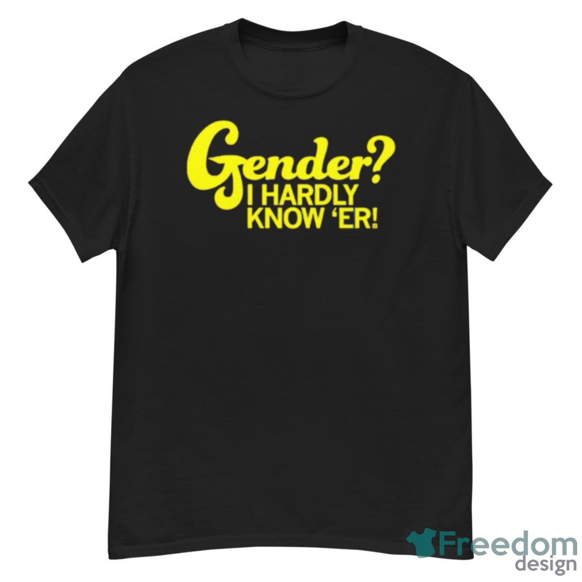 Gender I Hardly Know ‘er Shirt - G500 Men’s Classic T-Shirt