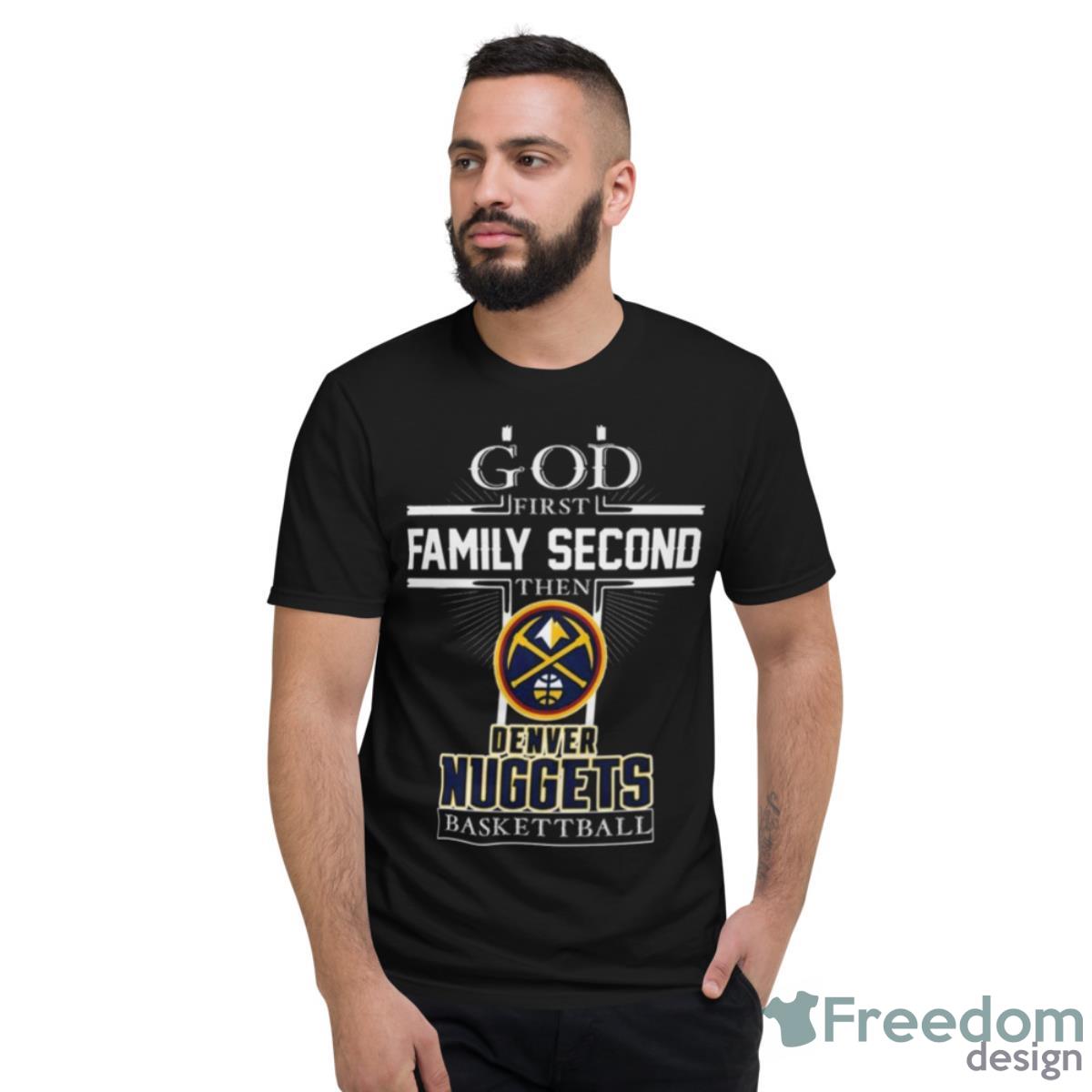 God First Family Second Then Denver Nuggets Basketball Shirt - Short Sleeve T-Shirt
