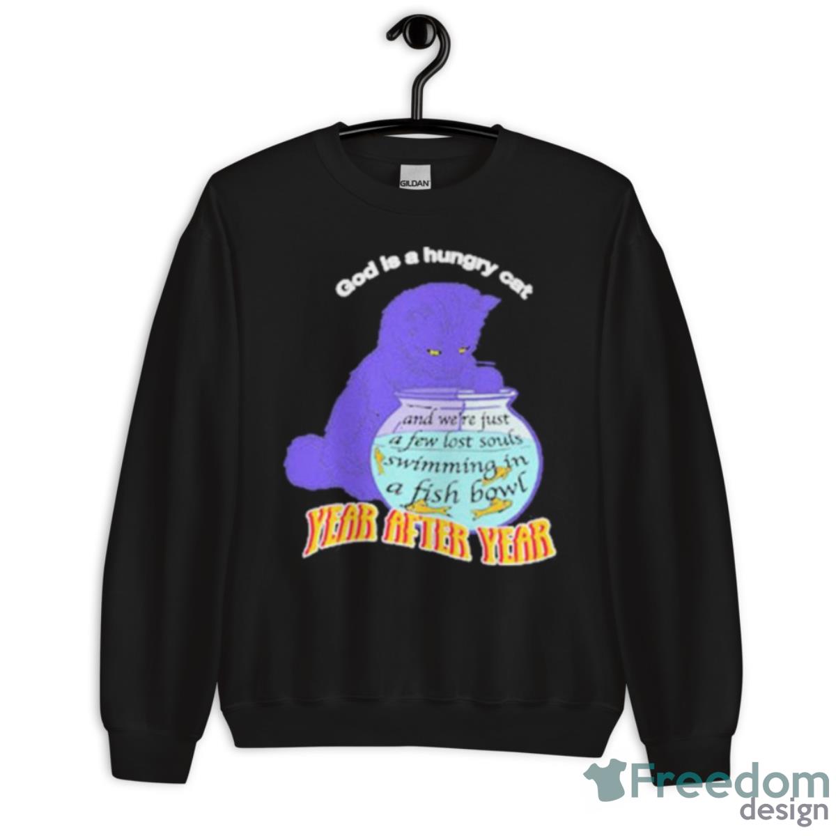 God Is A Hungry Cat Year After Year Shirt - Unisex Crewneck Sweatshirt God Is A Hungry Cat Year After Year Shirt - Unisex Crewneck Sweatshirt