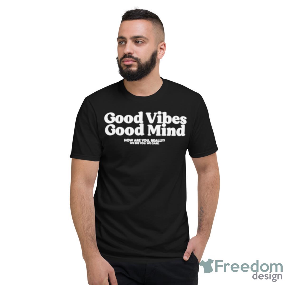 Good Vibes Good Mind Shirt - Short Sleeve T-Shirt