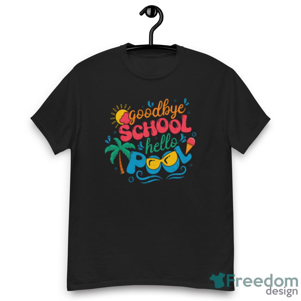 Goodbye School Hello Pool End Of Year Shirt - Womens Relaxed Short Sleeve Jersey Tee Goodbye School Hello Pool End Of Year Shirt - Womens Relaxed Short Sleeve Jersey Tee