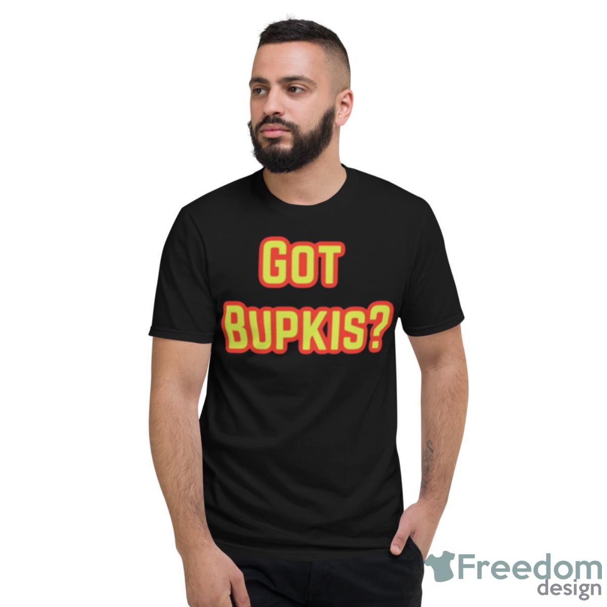 Got Bupkis Design Shirt - Short Sleeve T-Shirt