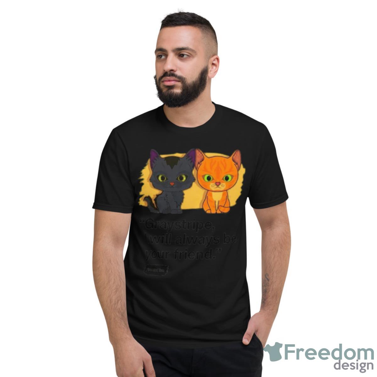 Graystripe I Will Always Be Your Friend Shirt - Short Sleeve T-Shirt